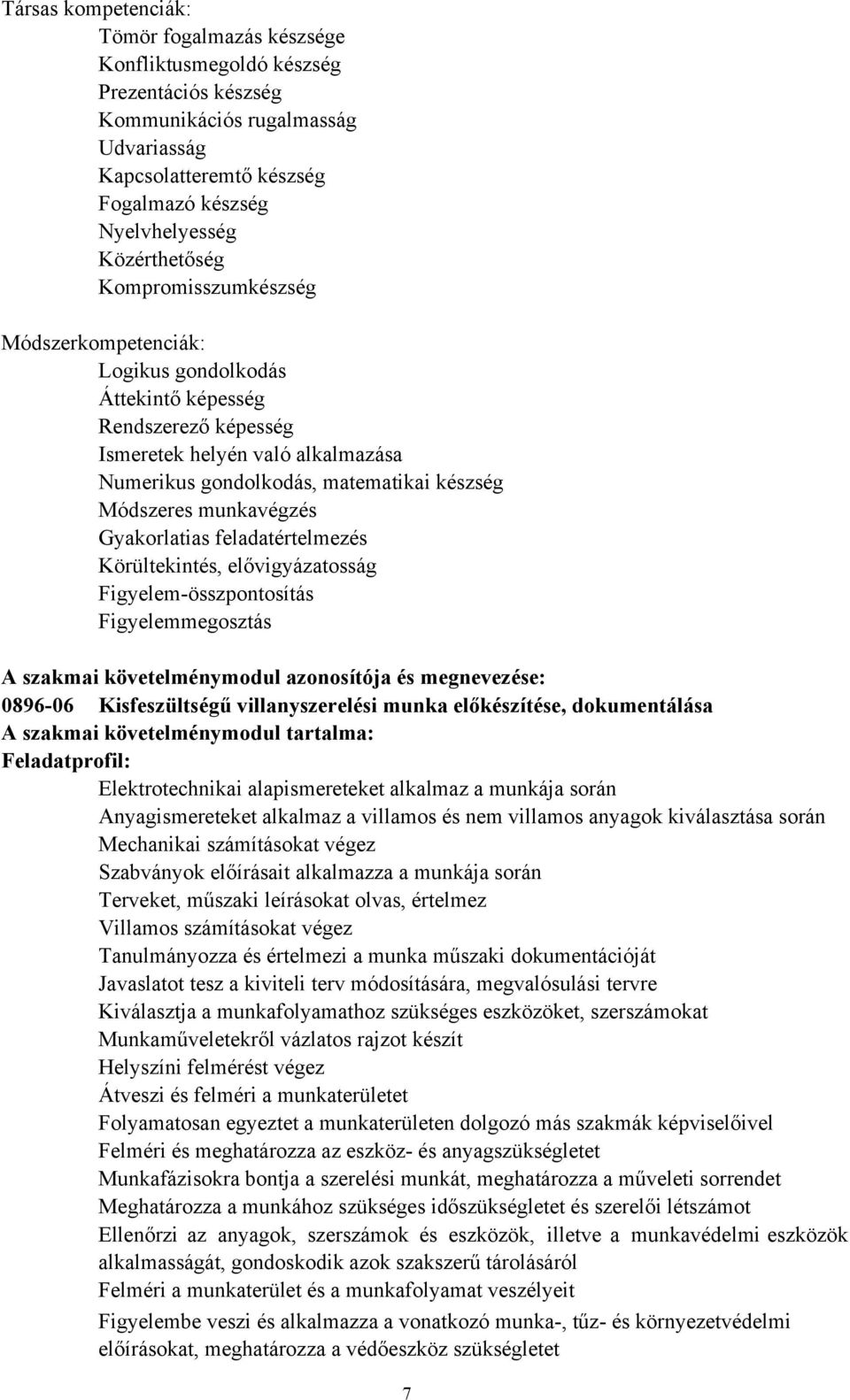 Módszeres munkavégzés Gyakorlatias feladatértelmezés Körültekintés, elővigyázatosság Figyelem-összpontosítás Figyelemmegosztás A szakmai követelménymodul azonosítója és megnevezése: 0896-06