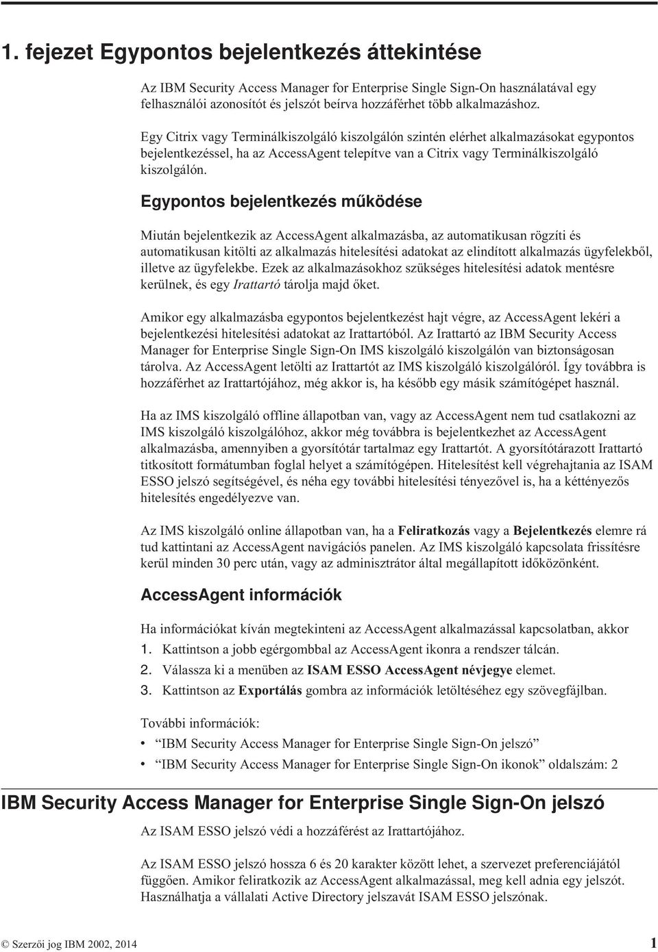 Egypontos bejelentkezés működése Miután bejelentkezik az AccessAgent alkalmazásba, az automatikusan rögzíti és automatikusan kitölti az alkalmazás hitelesítési adatokat az elindított alkalmazás