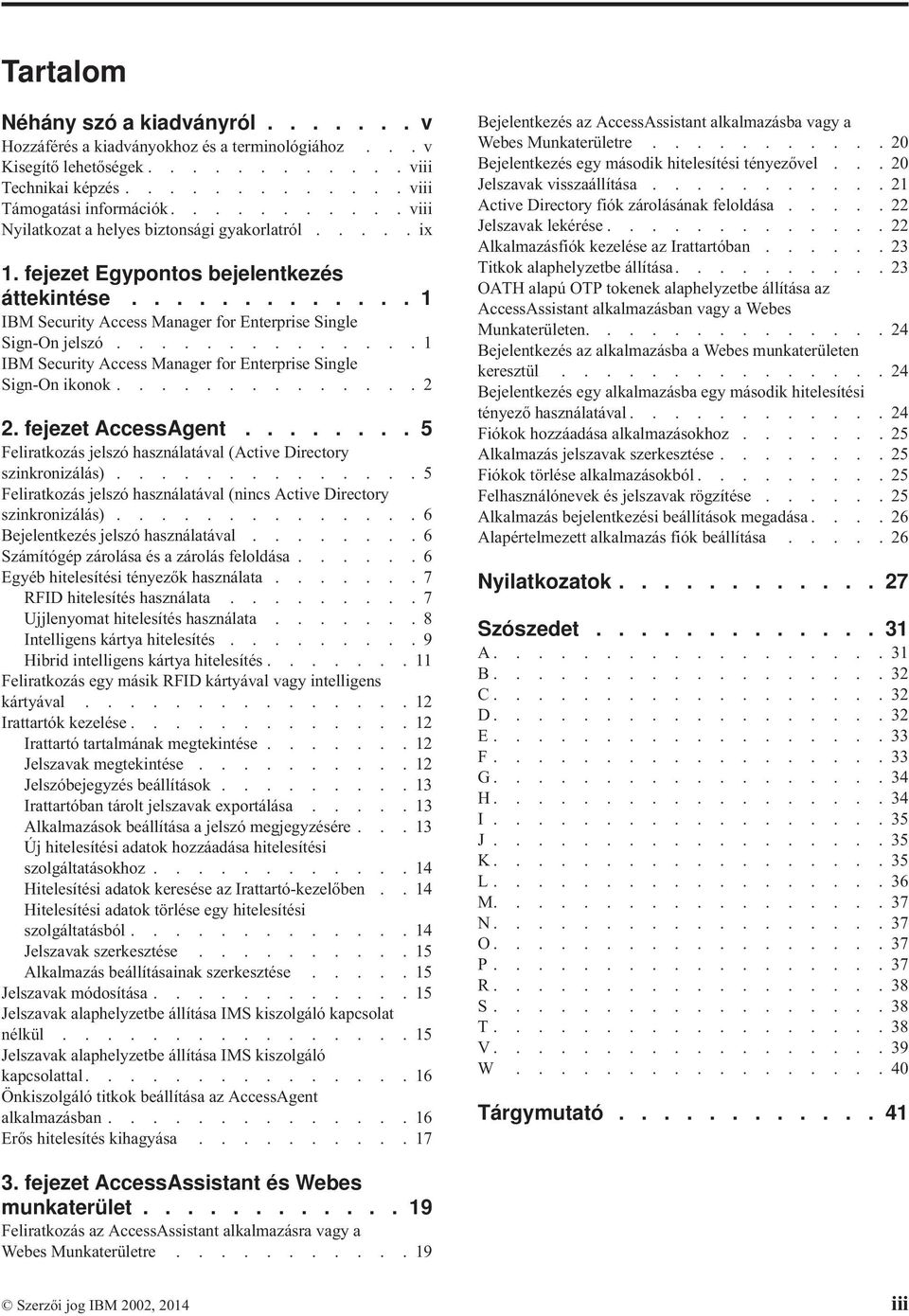 ............. 1 IBM Security Access Manager for Enterprise Single Sign-On ikonok.............. 2 2. fejezet AccessAgent........ 5 Feliratkozás jelszó használatáal (Actie Directory szinkronizálás).