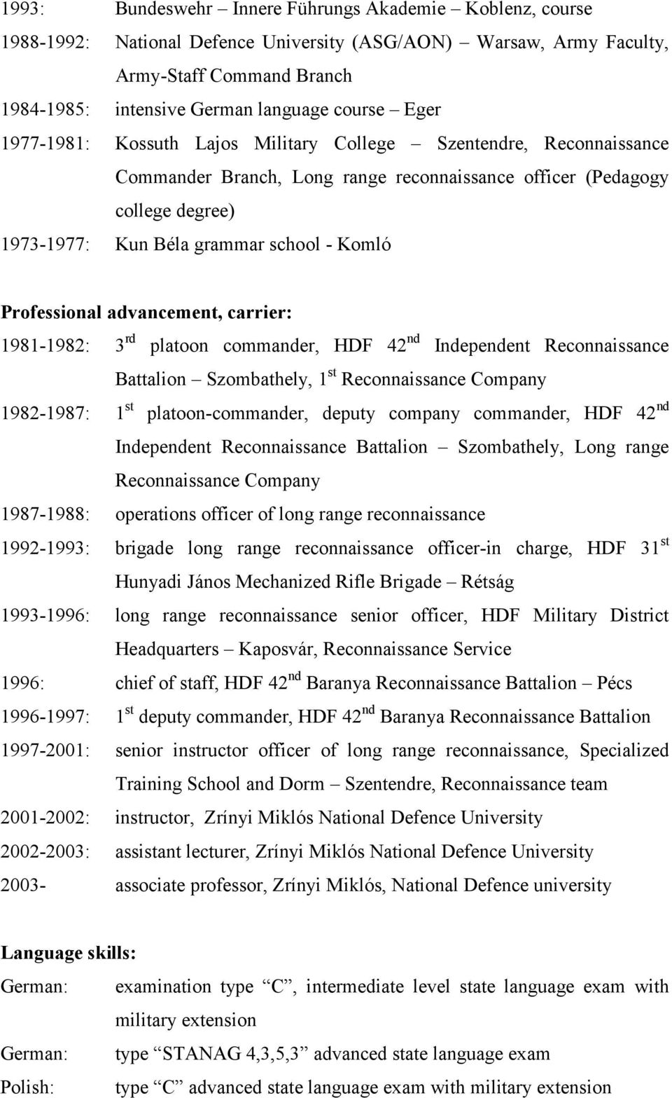 Professional advancement, carrier: 1981-1982: 3 rd platoon commander, HDF 42 nd Independent Reconnaissance Battalion Szombathely, 1 st Reconnaissance Company 1982-1987: 1 st platoon-commander, deputy