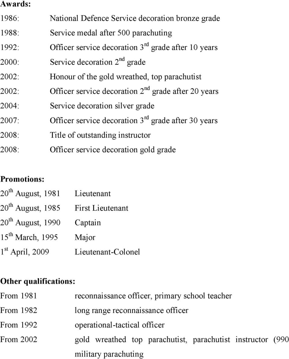 30 years 2008: Title of outstanding instructor 2008: Officer service decoration gold grade Promotions: 20 th August, 1981 Lieutenant 20 th August, 1985 First Lieutenant 20 th August, 1990 Captain 15