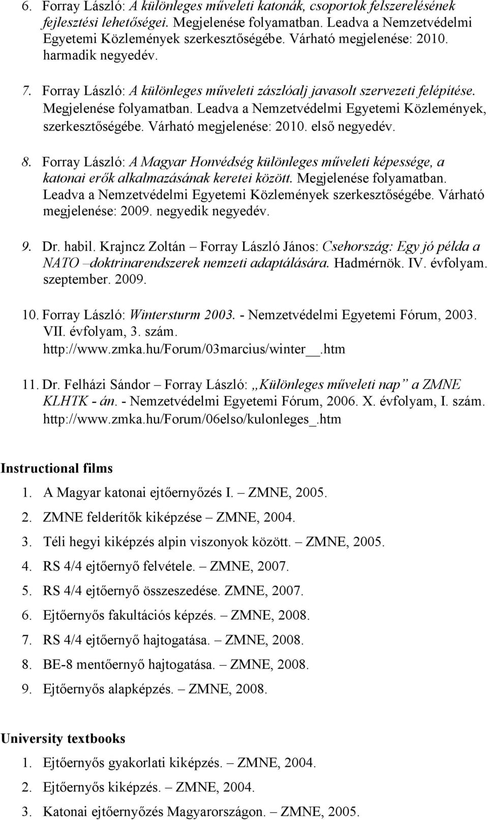 Leadva a Nemzetvédelmi Egyetemi Közlemények, szerkesztőségébe. Várható megjelenése: 2010. első negyedév. 8.