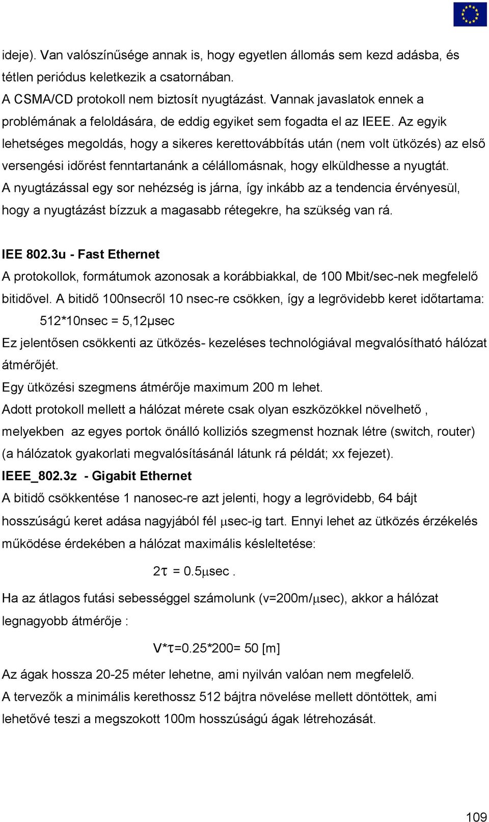 Az egyik lehetséges megoldás, hogy a sikeres kerettovábbítás után (nem volt ütközés) az első versengési időrést fenntartanánk a célállomásnak, hogy elküldhesse a nyugtát.