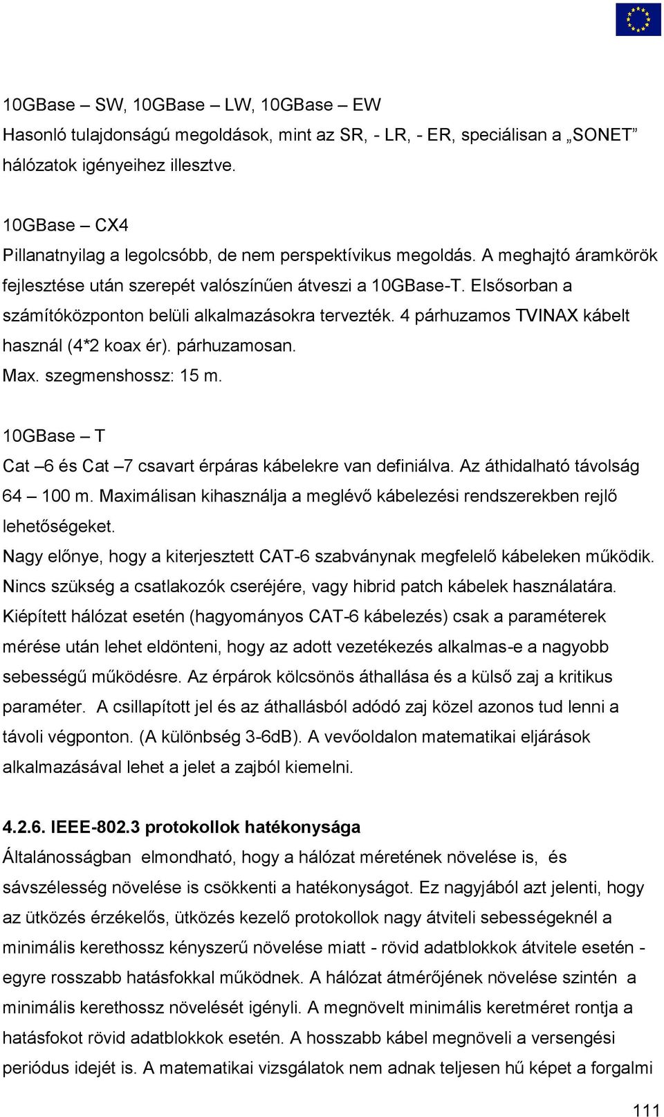 Elsősorban a számítóközponton belüli alkalmazásokra tervezték. 4 párhuzamos TVINAX kábelt használ (4*2 koax ér). párhuzamosan. Max. szegmenshossz: 15 m.