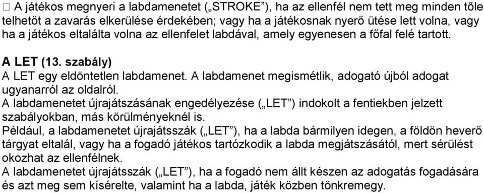 A labdamenetet újrajátszásának engedélyezése ( LET ) indokolt a fentiekben jelzett szabályokban, más körülményeknél is.