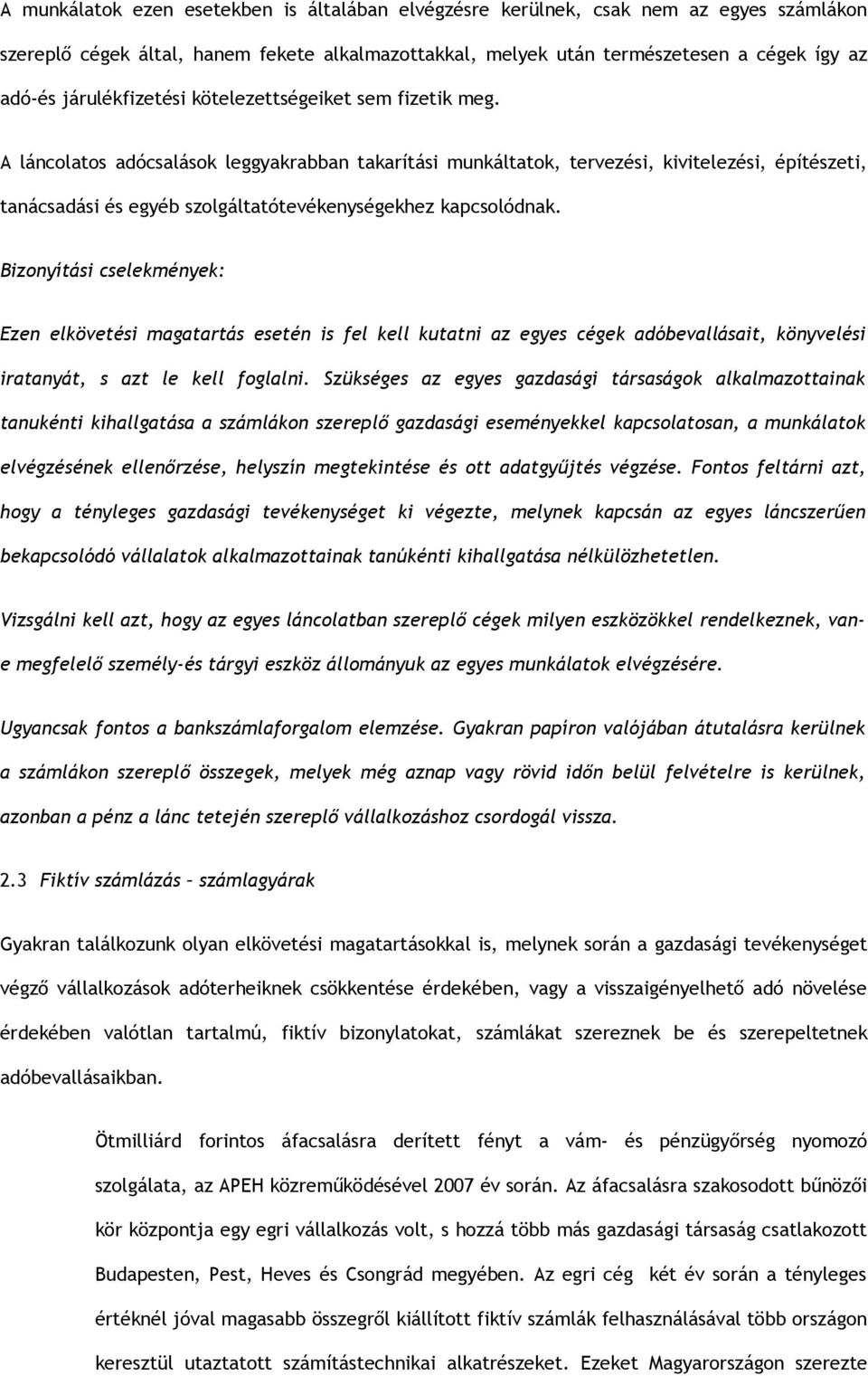 A láncolatos adócsalások leggyakrabban takarítási munkáltatok, tervezési, kivitelezési, építészeti, tanácsadási és egyéb szolgáltatótevékenységekhez kapcsolódnak.