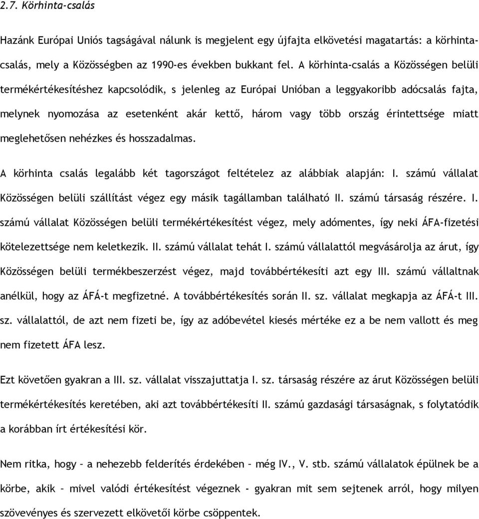 ország érintettsége miatt meglehetősen nehézkes és hosszadalmas. A körhinta csalás legalább két tagországot feltételez az alábbiak alapján: I.