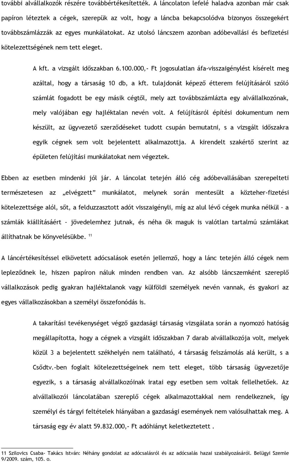 Az utolsó láncszem azonban adóbevallási és befizetési kötelezettségének nem tett eleget. A kft. a vizsgált időszakban 6.100.