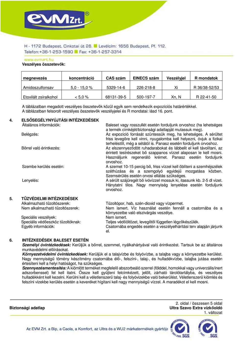 A táblázatban felsorolt veszélyes összetevık veszélyjelei és R mondatai: lásd 16. pont. 4.