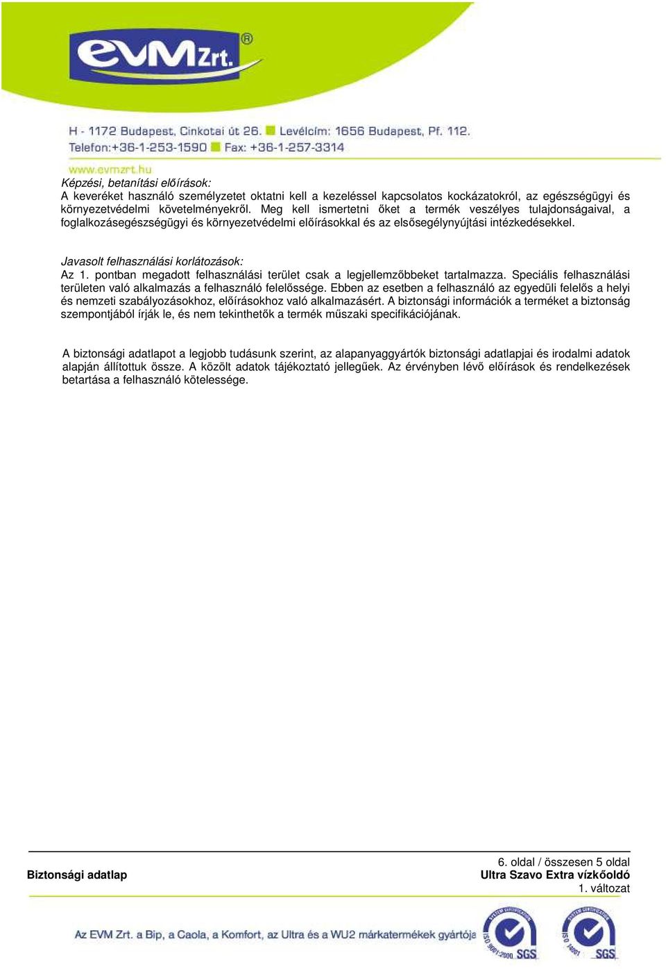 Javasolt felhasználási korlátozások: Az 1. pontban megadott felhasználási terület csak a legjellemzıbbeket tartalmazza. Speciális felhasználási területen való alkalmazás a felhasználó felelıssége.