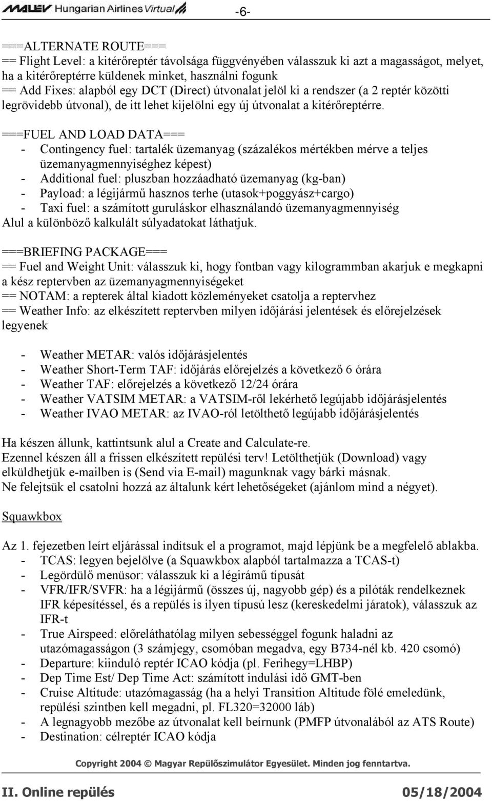 ===FUEL AND LOAD DATA=== - Contingency fuel: tartalék üzemanyag (százalékos mértékben mérve a teljes üzemanyagmennyiséghez képest) - Additional fuel: pluszban hozzáadható üzemanyag (kg-ban) -