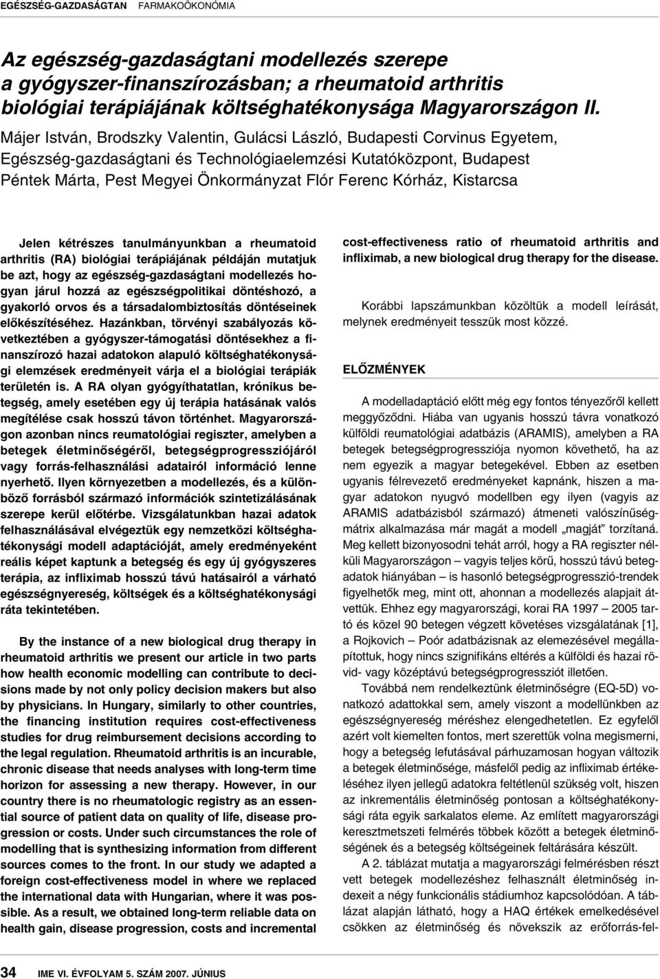 Kórház, Kistarcsa Jelen kétrészes tanulmányunkban a rheumatoid arthritis (RA) biológiai terápiájának példáján mutatjuk be azt, hogy az egészség-gazdaságtani modellezés hogyan járul hozzá az