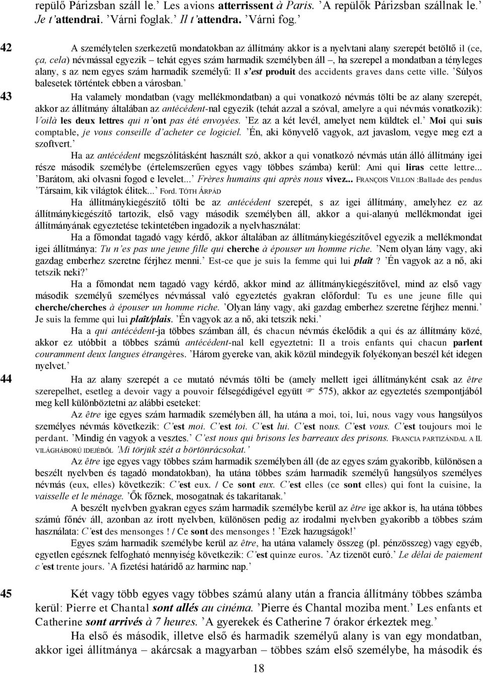 42 A személytelen szerkezetű mondatokban az állítmány akkor is a nyelvtani alany szerepét betöltő il (ce, ça, cela) névmással egyezik tehát egyes szám harmadik személyben áll, ha szerepel a mondatban