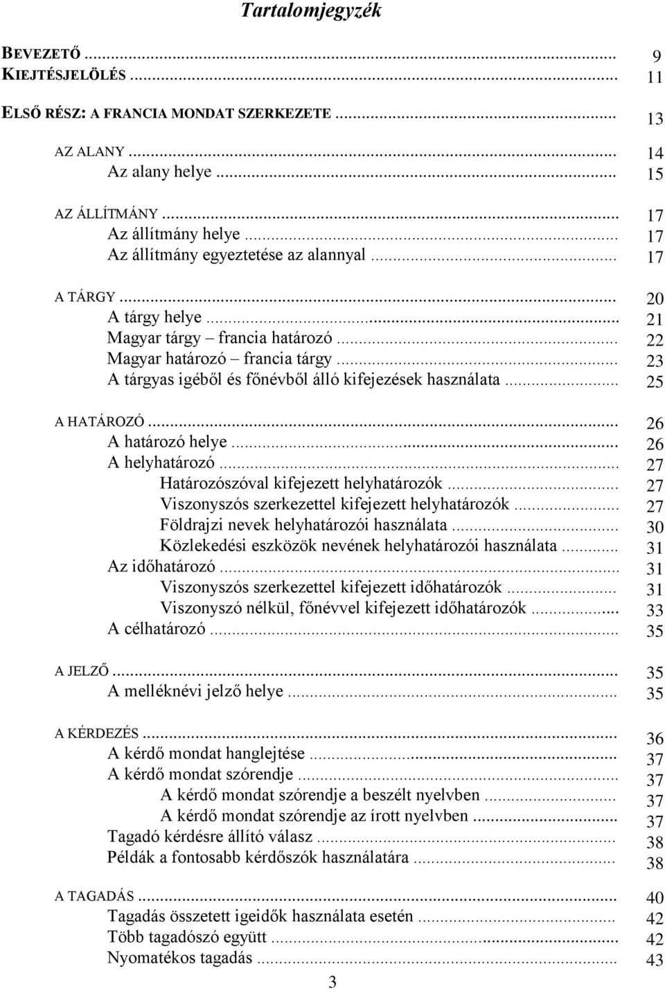 .. A helyhatározó... Határozószóval kifejezett helyhatározók... Viszonyszós szerkezettel kifejezett helyhatározók... Földrajzi nevek helyhatározói használata.