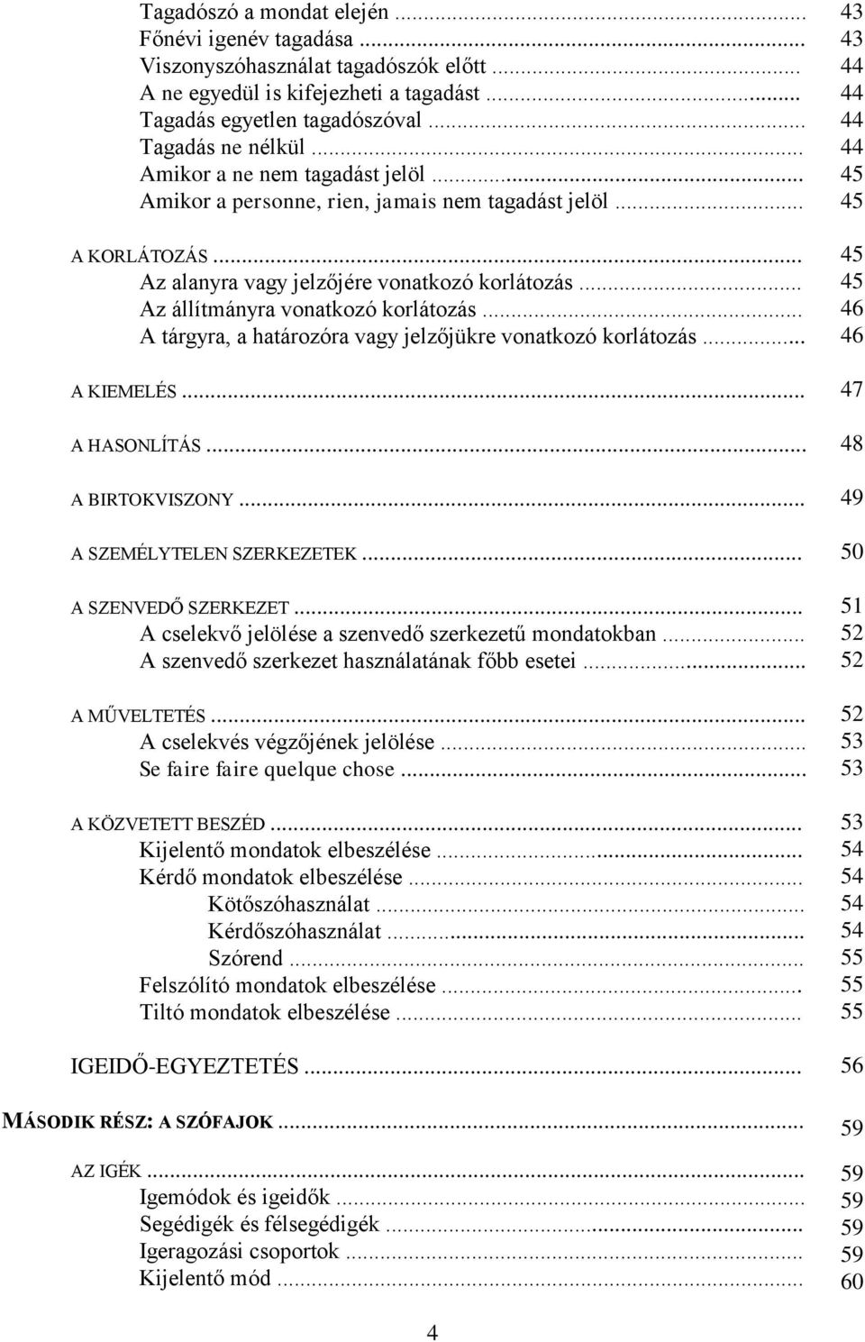 .. A tárgyra, a határozóra vagy jelzőjükre vonatkozó korlátozás... A KIEMELÉS... A HASONLÍTÁS... A BIRTOKVISZONY... A SZEMÉLYTELEN SZERKEZETEK... A SZENVEDŐ SZERKEZET.