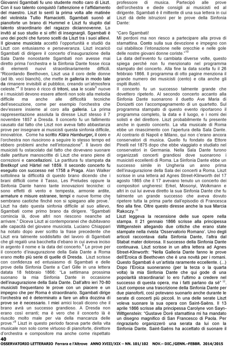 Sgambati suonò al pianoforte un brano di Hummel e Liszt fu stupito dal dell orchestra e diede consigli ai musicisti ed al dirigente.