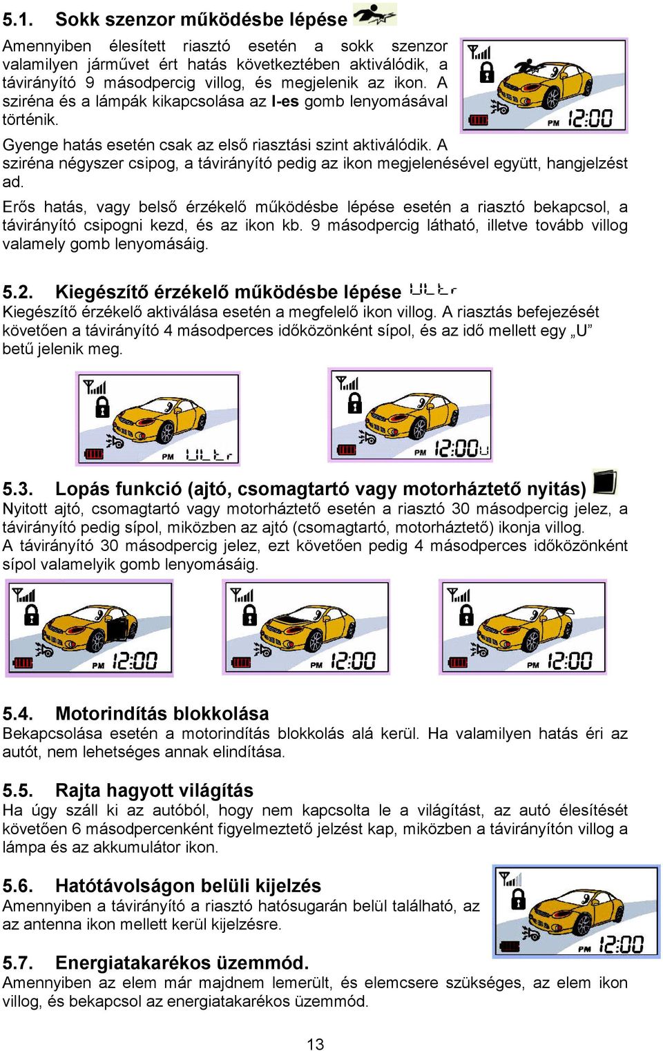 A sziréna négyszer csipog, a távirányító pedig az ikon megjelenésével együtt, hangjelzést ad.