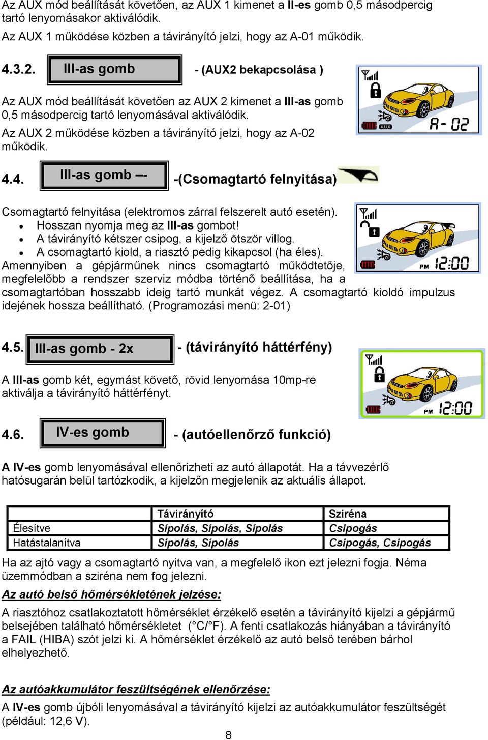 Az AUX 2 mőködése közben a távirányító jelzi, hogy az A-02 mőködik. 4.4. III-as gomb - -(Csomagtartó felnyitása) Csomagtartó felnyitása (elektromos zárral felszerelt autó esetén).