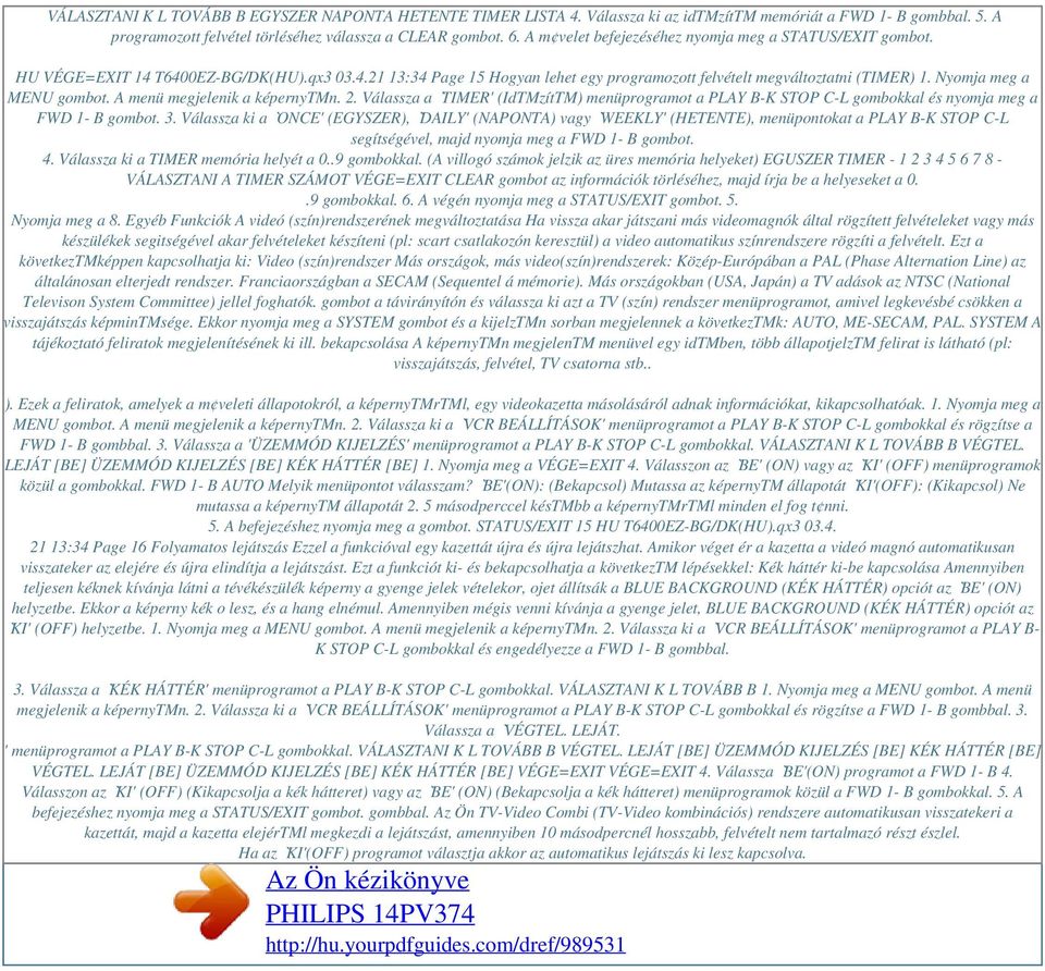 T6400EZ-BG/DK(HU).qx3 03.4.21 13:34 Page 15 Hogyan lehet egy programozott felvételt megváltoztatni (TIMER) 1. Nyomja meg a MENU gombot. A menü megjelenik a képernytmn. 2.