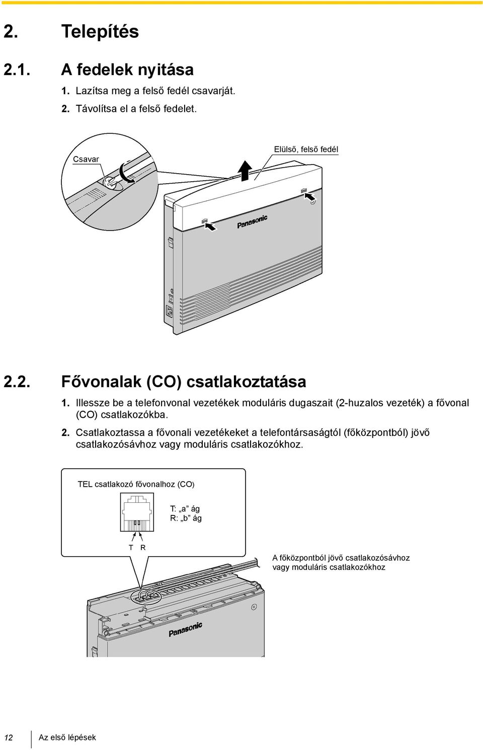 Illessze be a telefonvonal vezetékek moduláris dugaszait (2-huzalos vezeték) a fővonal (CO) csatlakozókba. 2.