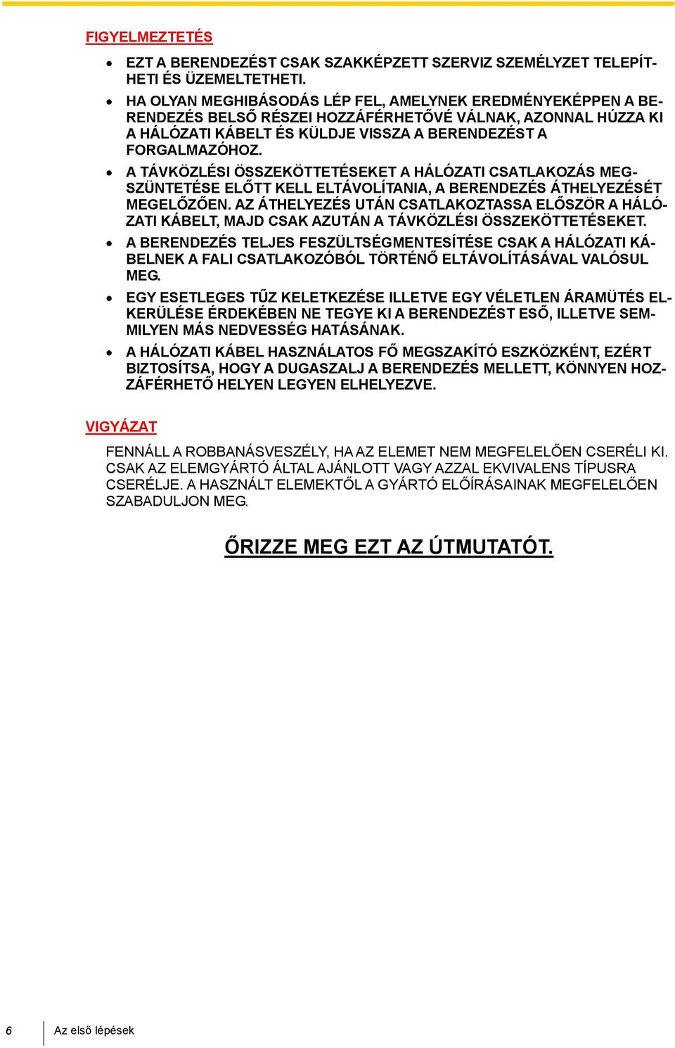 A TÁVKÖZLÉSI ÖSSZEKÖTTETÉSEKET A HÁLÓZATI CSATLAKOZÁS MEG- SZÜNTETÉSE ELŐTT KELL ELTÁVOLÍTANIA, A BERENDEZÉS ÁTHELYEZÉSÉT MEGELŐZŐEN.