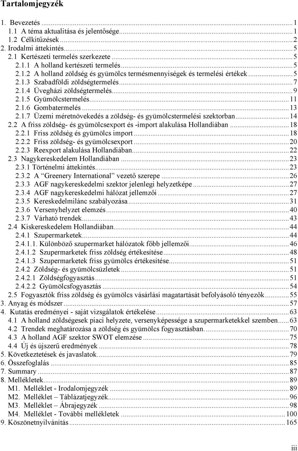 .. 13 2.1.7 Üzemi méretnövekedés a zöldség- és gyümölcstermelési szektorban... 14 2.2 A friss zöldség- és gyümölcsexport és -import alakulása Hollandiában... 18 2.2.1 Friss zöldség és gyümölcs import.