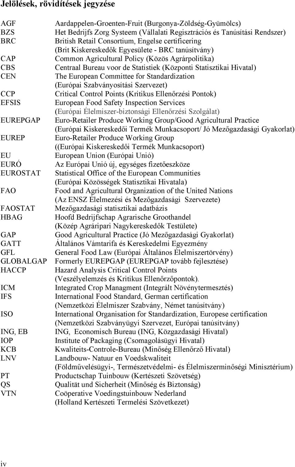 Egyesülete - BRC tanúsítvány) Common Agricultural Policy (Közös Agrárpolitika) Centraal Bureau voor de Statistiek (Központi Statisztikai Hivatal) The European Committee for Standardization (Európai