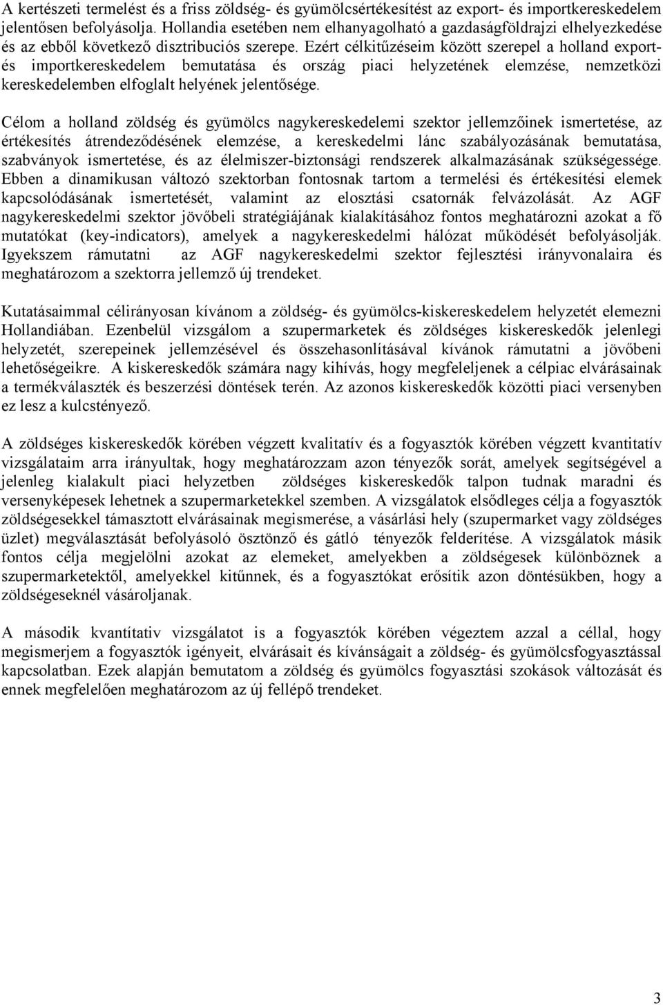 Ezért célkitűzéseim között szerepel a holland exportés importkereskedelem bemutatása és ország piaci helyzetének elemzése, nemzetközi kereskedelemben elfoglalt helyének jelentősége.