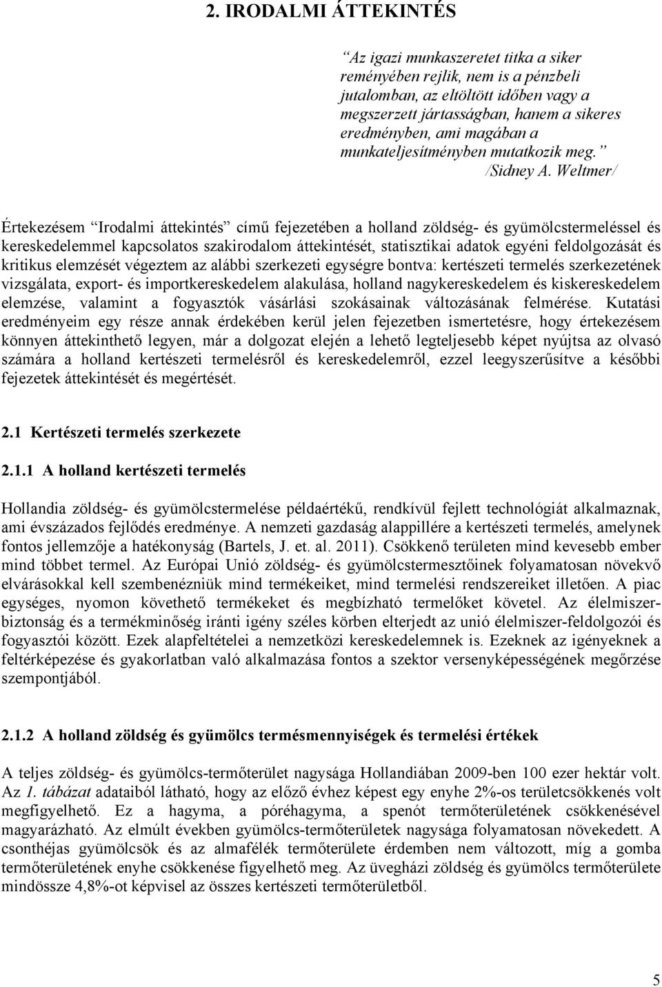 Weltmer/ Értekezésem Irodalmi áttekintés című fejezetében a holland zöldség- és gyümölcstermeléssel és kereskedelemmel kapcsolatos szakirodalom áttekintését, statisztikai adatok egyéni feldolgozását