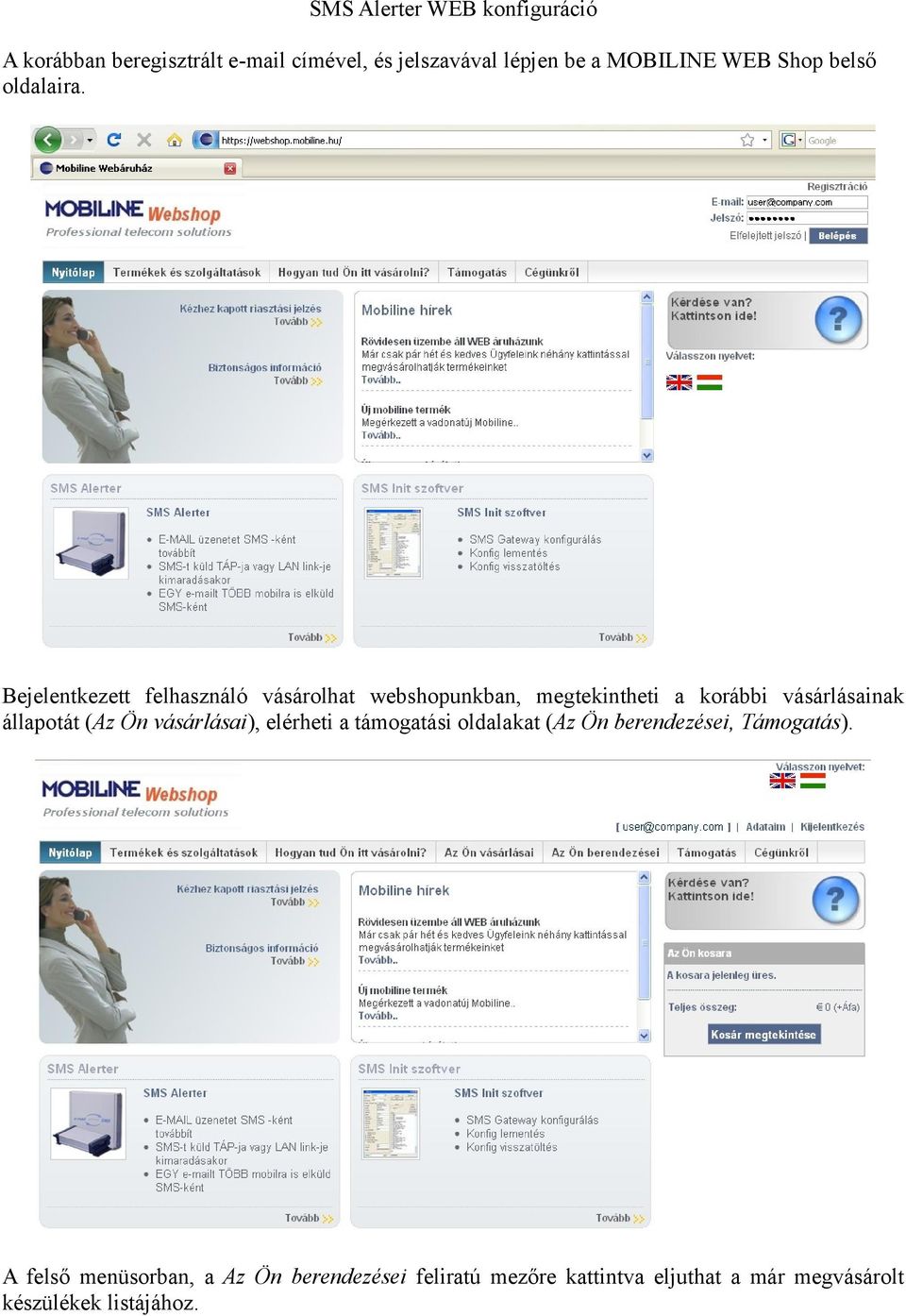 Bejelentkezett felhasználó vásárolhat webshopunkban, megtekintheti a korábbi vásárlásainak állapotát (Az Ön