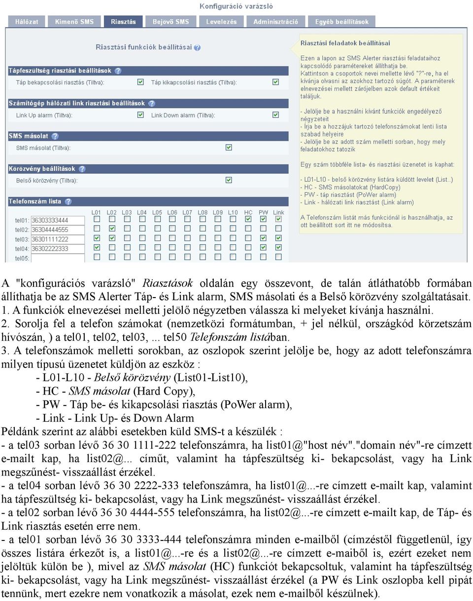 Sorolja fel a telefon számokat (nemzetközi formátumban, + jel nélkül, országkód körzetszám hívószán, ) a tel01, tel02, tel03,... tel50 Telefonszám listában. 3.