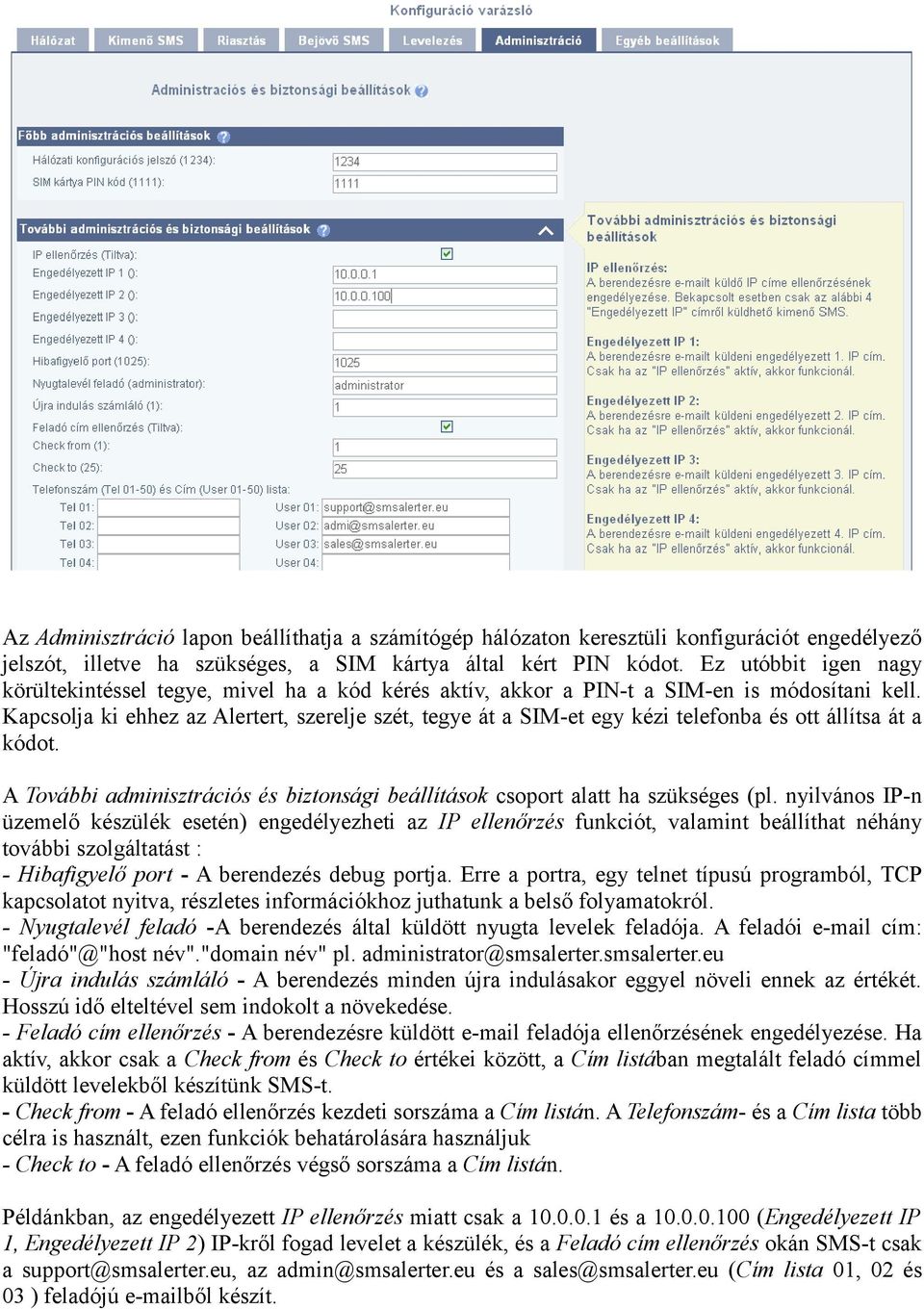 Kapcsolja ki ehhez az Alertert, szerelje szét, tegye át a SIM-et egy kézi telefonba és ott állítsa át a kódot. A További adminisztrációs és biztonsági beállítások csoport alatt ha szükséges (pl.