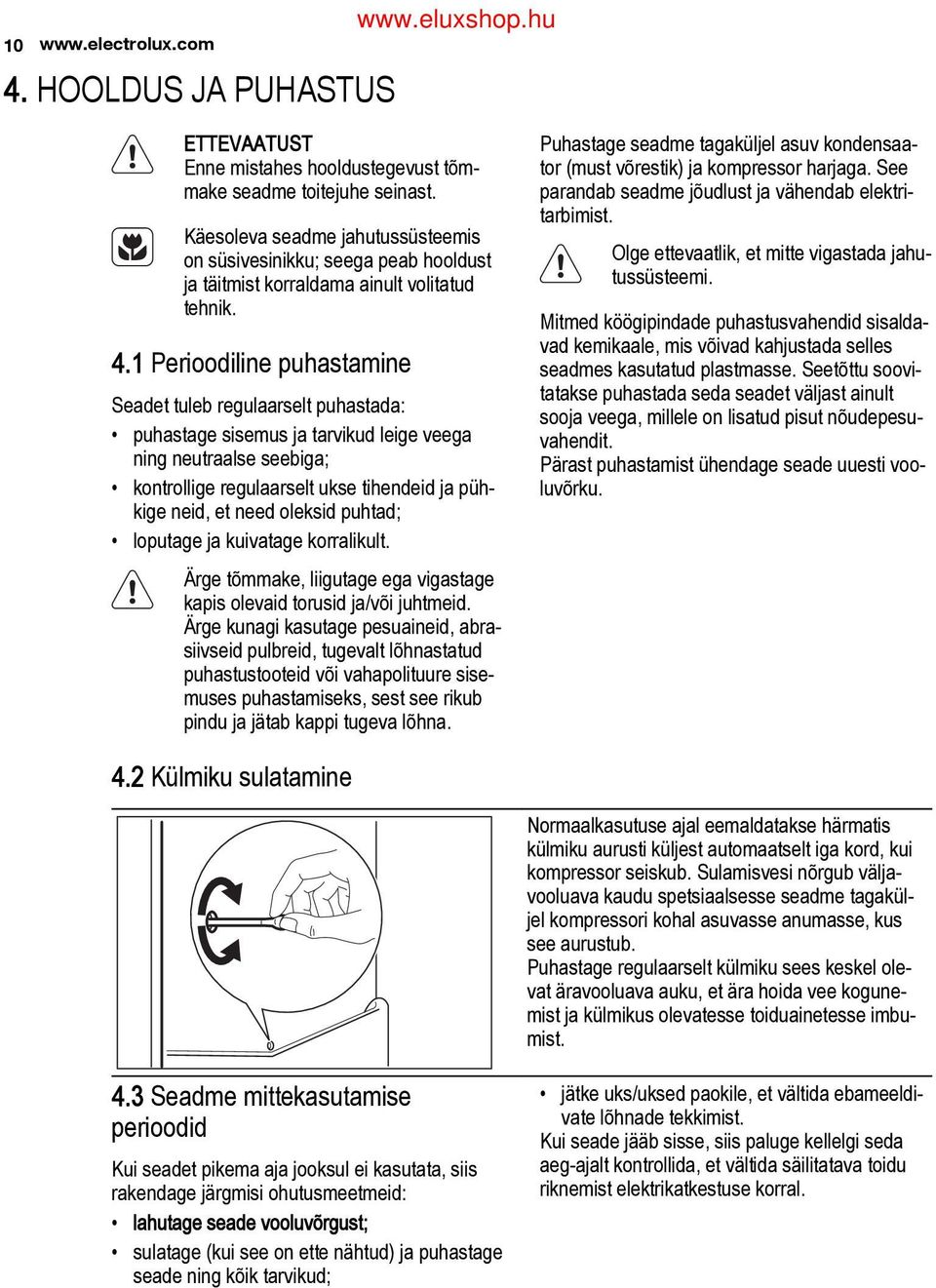 1 Perioodiline puhastamine Seadet tuleb regulaarselt puhastada: puhastage sisemus ja tarvikud leige veega ning neutraalse seebiga; kontrollige regulaarselt ukse tihendeid ja püh kige neid, et need