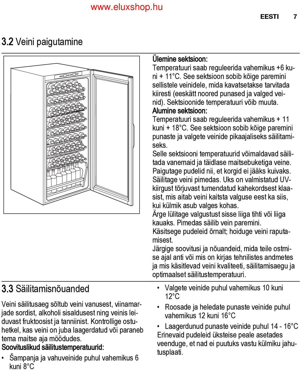 Alumine sektsioon: Temperatuuri saab reguleerida vahemikus + 11 kuni + 18 C. See sektsioon sobib kõige paremini punaste ja valgete veinide pikaajaliseks säilitami seks.