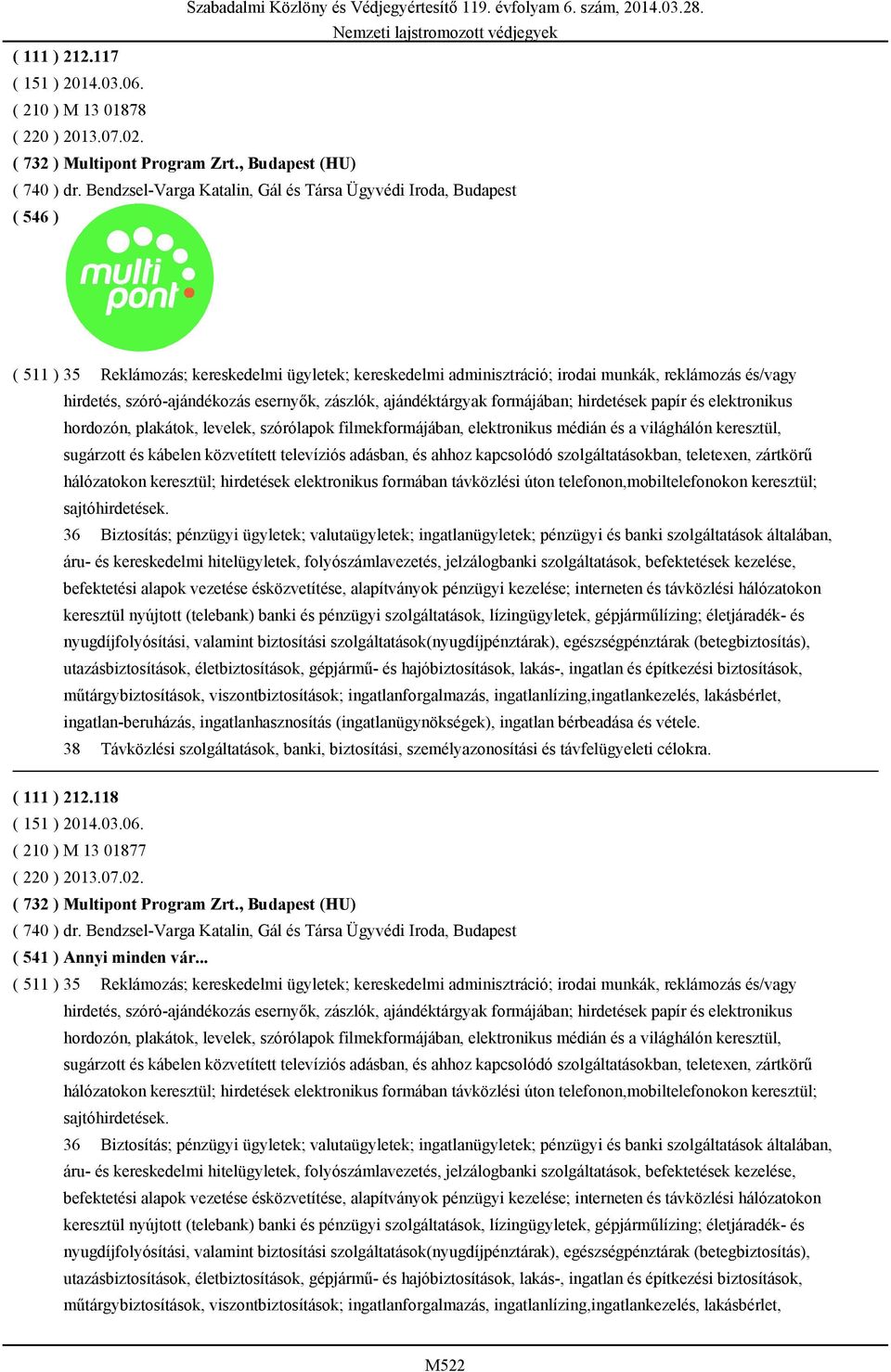 esernyők, zászlók, ajándéktárgyak formájában; hirdetések papír és elektronikus hordozón, plakátok, levelek, szórólapok filmekformájában, elektronikus médián és a világhálón keresztül, sugárzott és