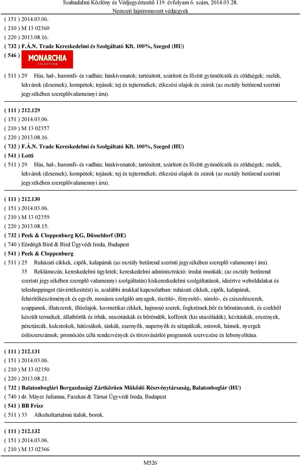 étkezési olajok és zsírok (az osztály betűrend szerinti jegyzékében szereplővalamennyi áru). ( 111 ) 212.129 ( 210 ) M 13 02357 ( 220 ) 2013.08.16. ( 732 ) F.Á.N.