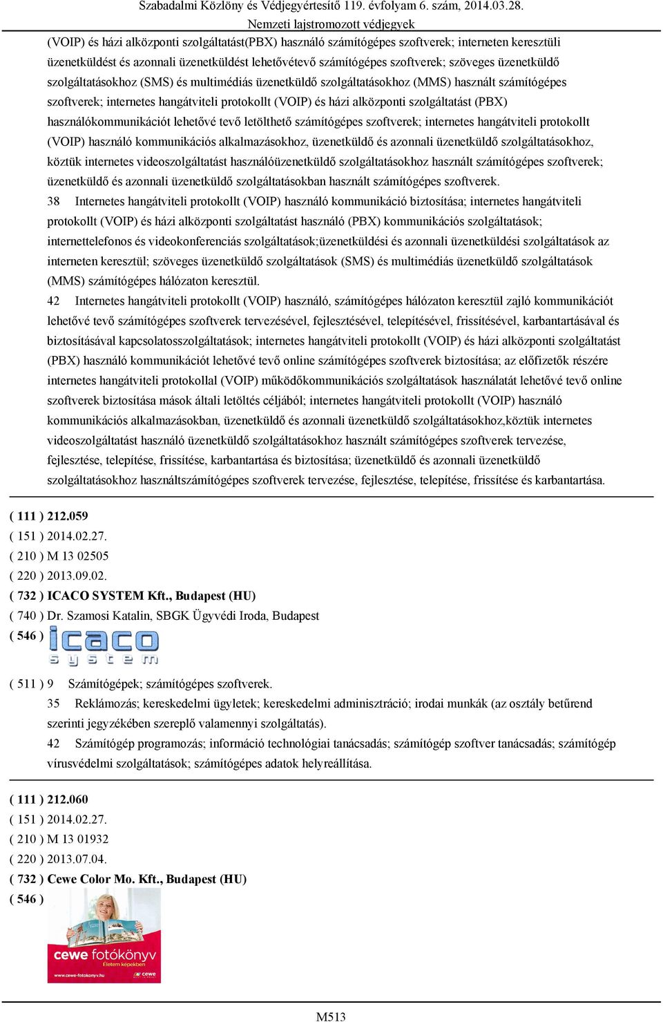 használókommunikációt lehetővé tevő letölthető számítógépes szoftverek; internetes hangátviteli protokollt (VOIP) használó kommunikációs alkalmazásokhoz, üzenetküldő és azonnali üzenetküldő