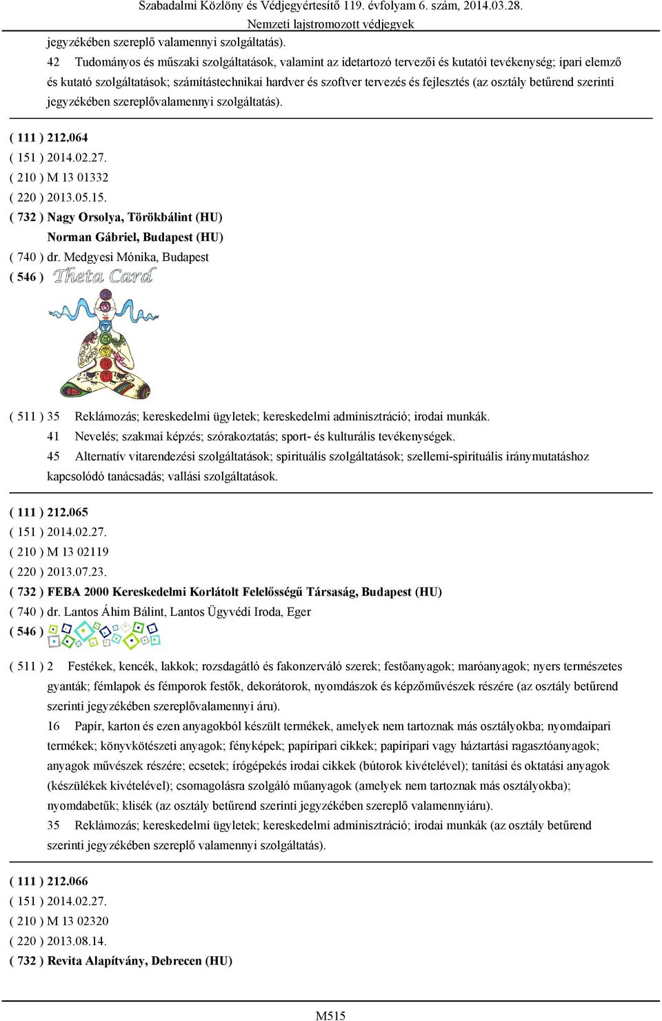 (az osztály betűrend szerinti jegyzékében szereplővalamennyi szolgáltatás). ( 111 ) 212.064 ( 151 ) 2014.02.27. ( 210 ) M 13 01332 ( 220 ) 2013.05.15. ( 732 ) Nagy Orsolya, Törökbálint (HU) Norman Gábriel, Budapest (HU) ( 740 ) dr.