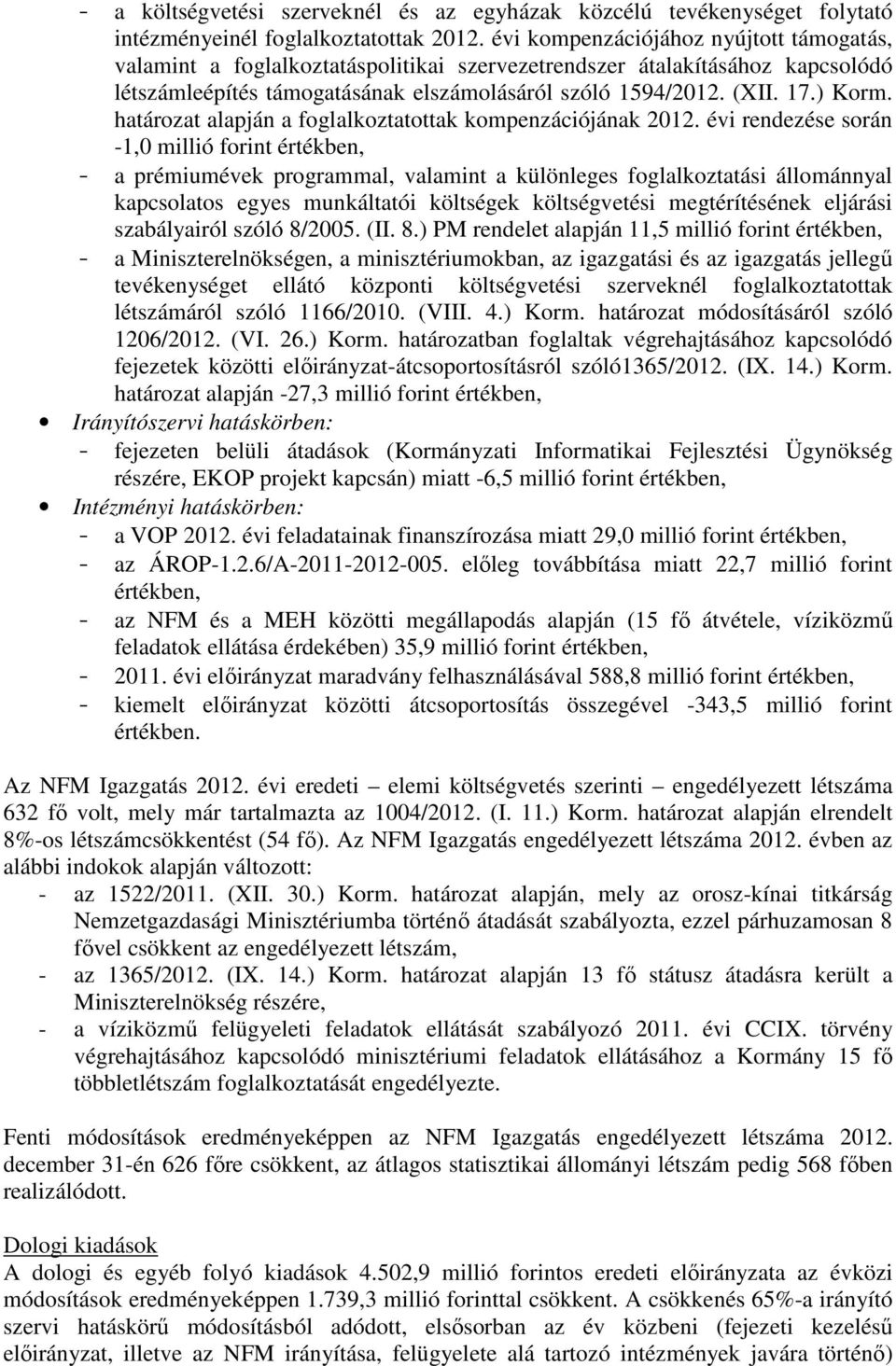 határozat alapján a foglalkoztatottak kompenzációjának rendezése során 1,0 millió forint értékben, a prémiumévek programmal, valamint a különleges foglalkoztatási állománnyal kapcsolatos egyes