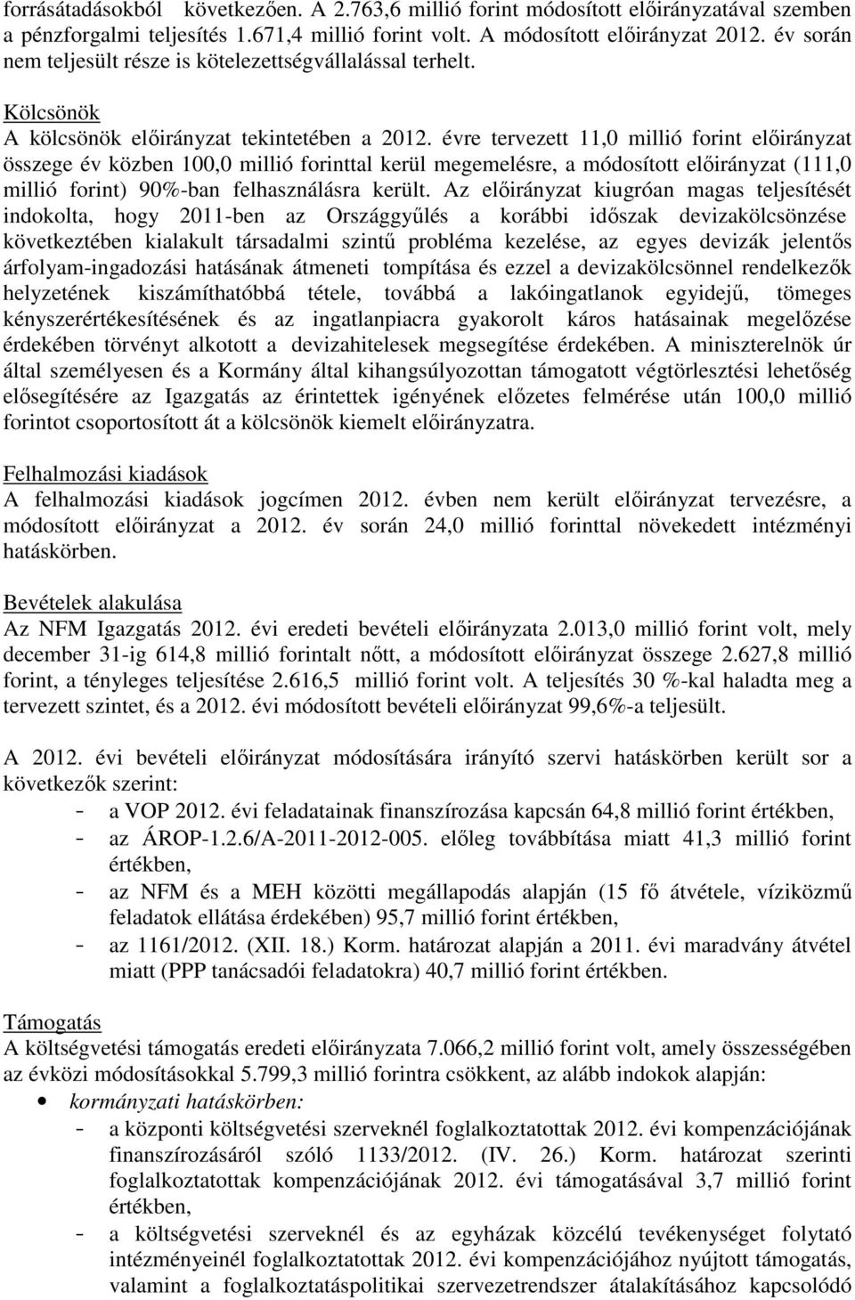 Az kiugróan magas teljesítését indokolta, hogy 2011ben az Országgyűlés a korábbi időszak devizakölcsönzése következtében kialakult társadalmi szintű probléma kezelése, az egyes devizák jelentős