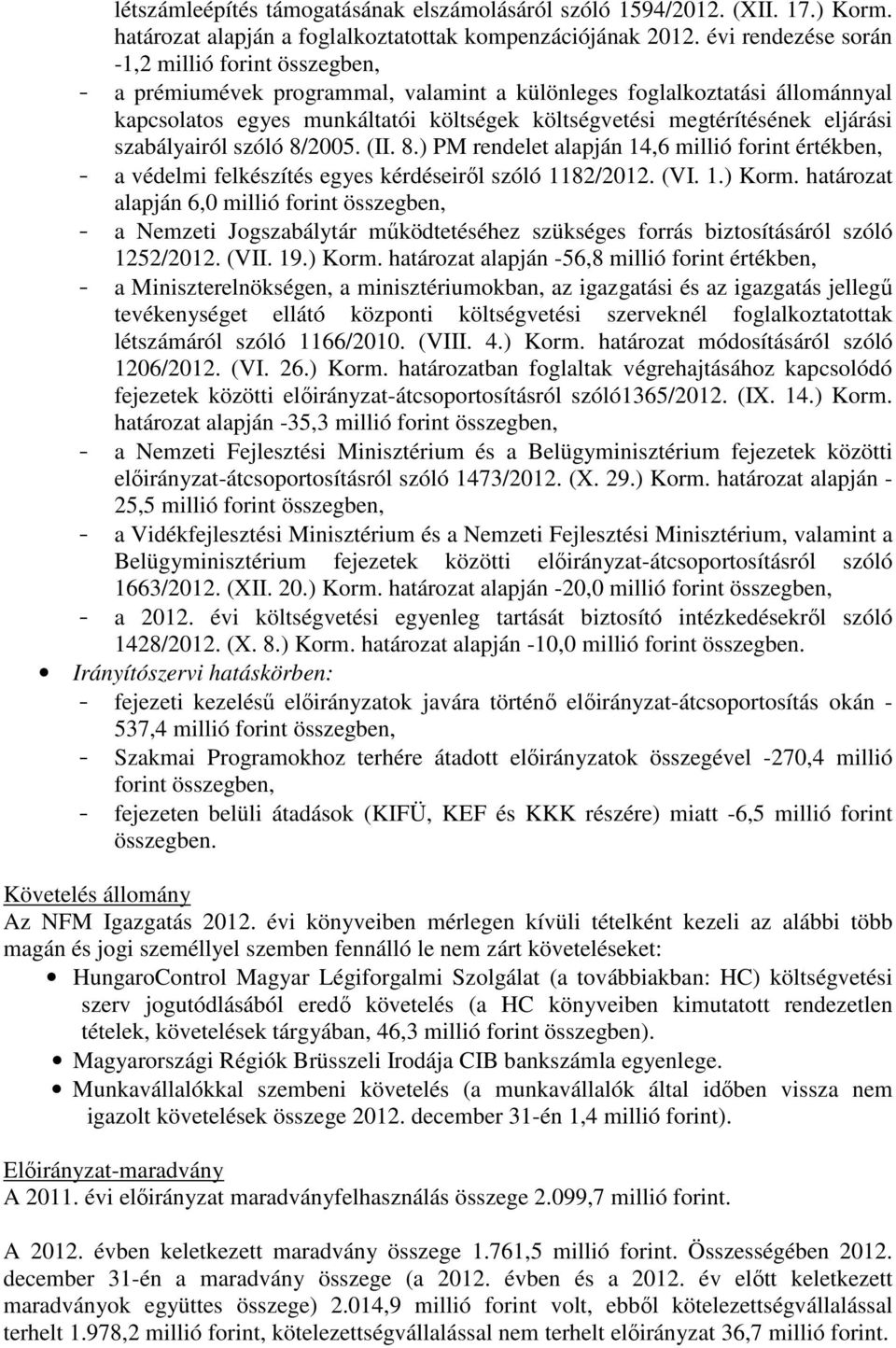 munkáltatói költségek költségvetési megtérítésének eljárási szabályairól szóló 8/2005. (II. 8.) PM rendelet alapján 14,6 millió forint értékben, a védelmi felkészítés egyes kérdéseiről szóló 1182/2012.