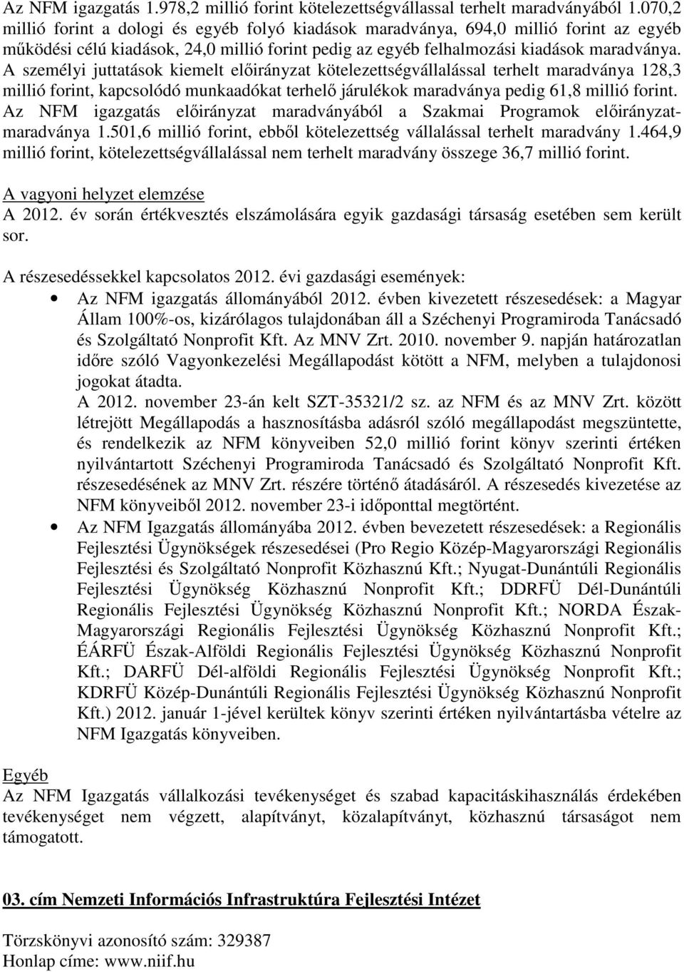 A ok kiemelt kötelezettségvállalással terhelt maradványa 128,3 millió forint, kapcsolódó munkaadókat terhelő járulékok maradványa pedig 61,8 millió forint.