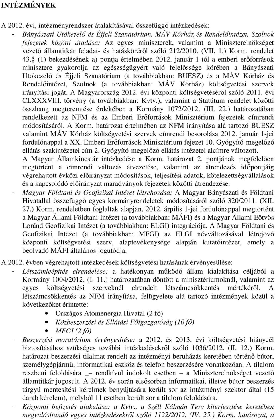 január 1től a emberi erőforrások minisztere gyakorolja az egészségügyért való felelőssége körében a Bányászati Utókezelő és Éjjeli Szanatórium (a továbbiakban: BUÉSZ) és a MÁV Kórház és