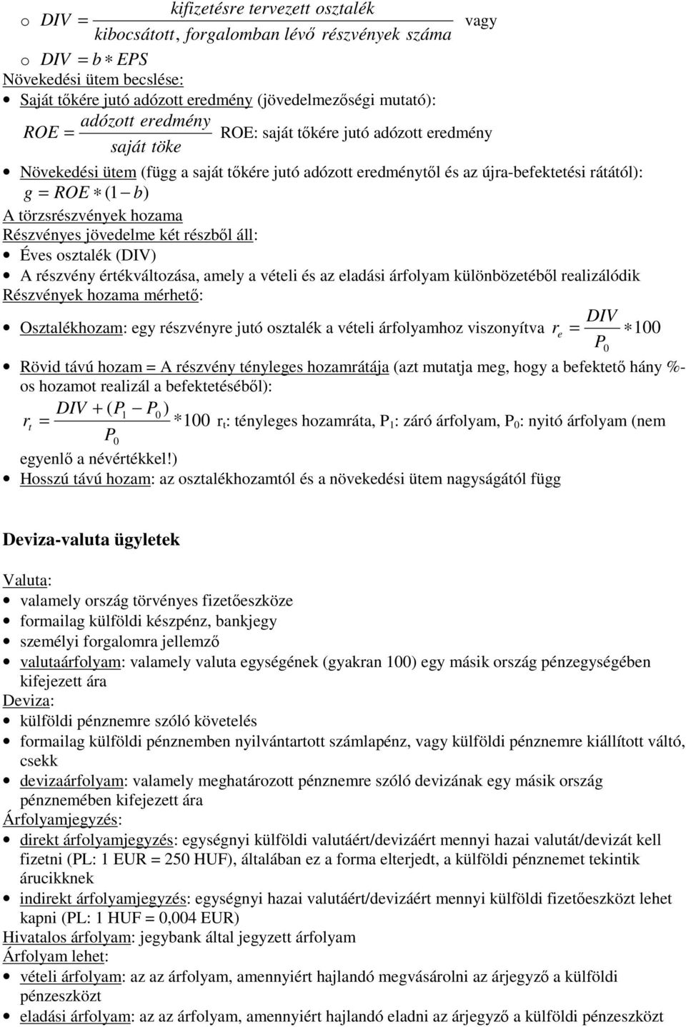 osztalék () A észvéy étékváltozása, aely a vételi és az eladási áfolya külöbözetéből ealizálódik Részvéyek hozaa éhető: Osztalékhoza: egy észvéye jutó osztalék a vételi áfolyahoz viszoyítva e = 00 P