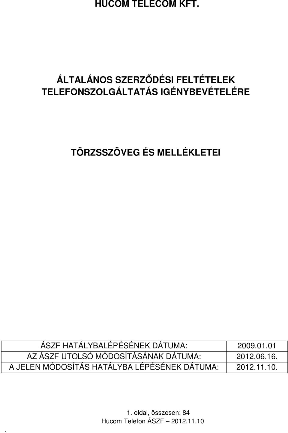 20090101 AZ ÁSZF UTOLSÓ MÓDOSÍTÁSÁNAK DÁTUMA: 20120616 A JELEN MÓDOSÍTÁS