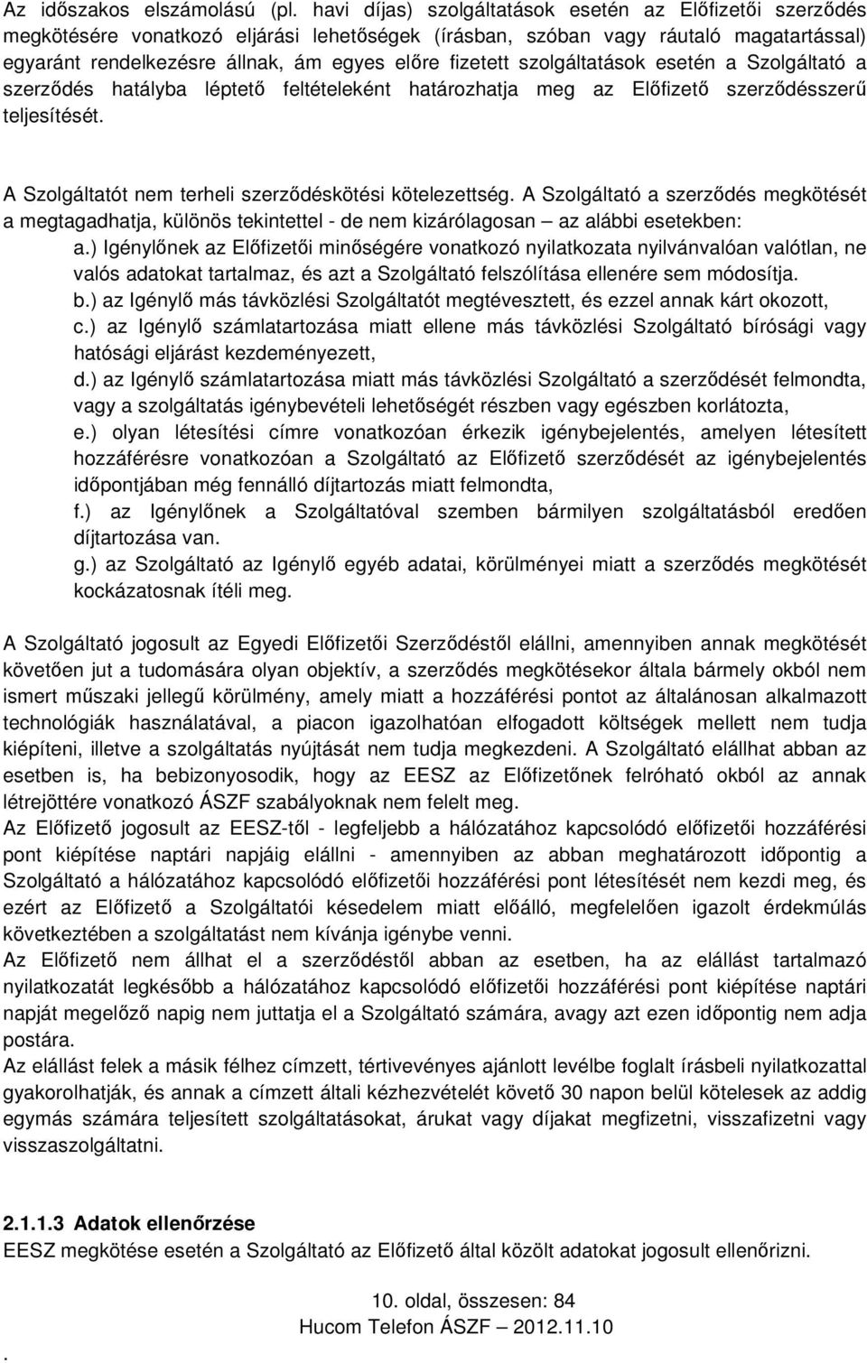 szerződéskötési kötelezettség A Szolgáltató a szerződés megkötését a megtagadhatja, különös tekintettel - de nem kizárólagosan az alábbi esetekben: a) Igénylőnek az Előfizetői minőségére vonatkozó