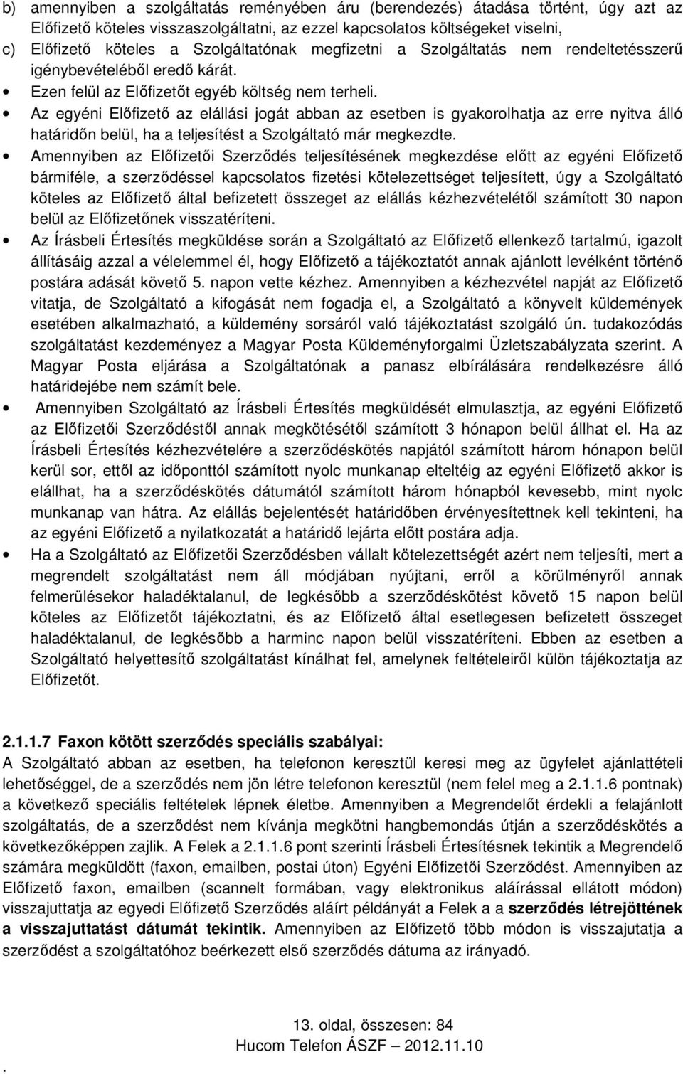 gyakorolhatja az erre nyitva álló határidőn belül, ha a teljesítést a Szolgáltató már megkezdte Amennyiben az Előfizetői Szerződés teljesítésének megkezdése előtt az egyéni Előfizető bármiféle, a