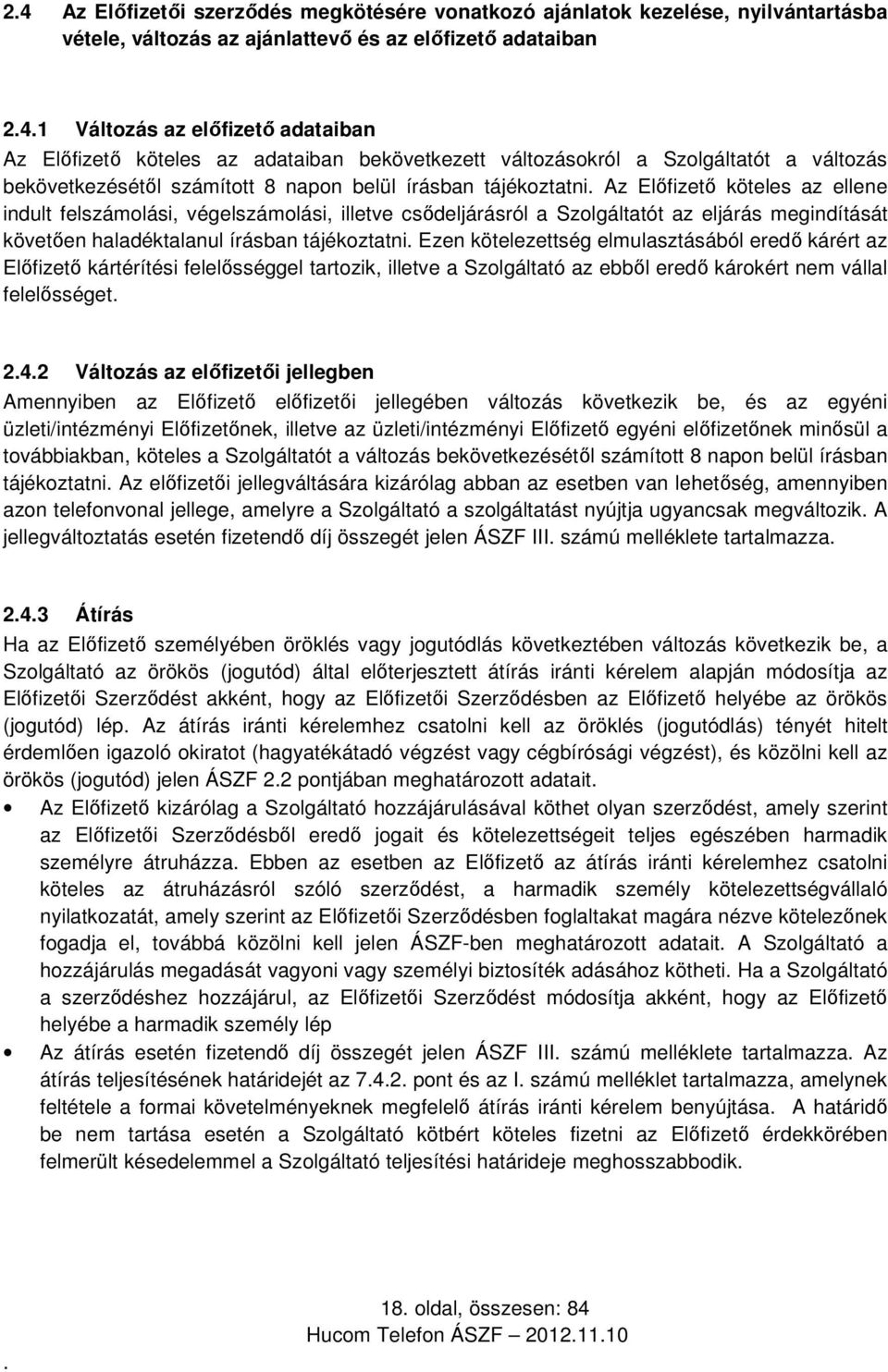 illetve csődeljárásról a Szolgáltatót az eljárás megindítását követően haladéktalanul írásban tájékoztatni Ezen kötelezettség elmulasztásából eredő kárért az Előfizető kártérítési felelősséggel