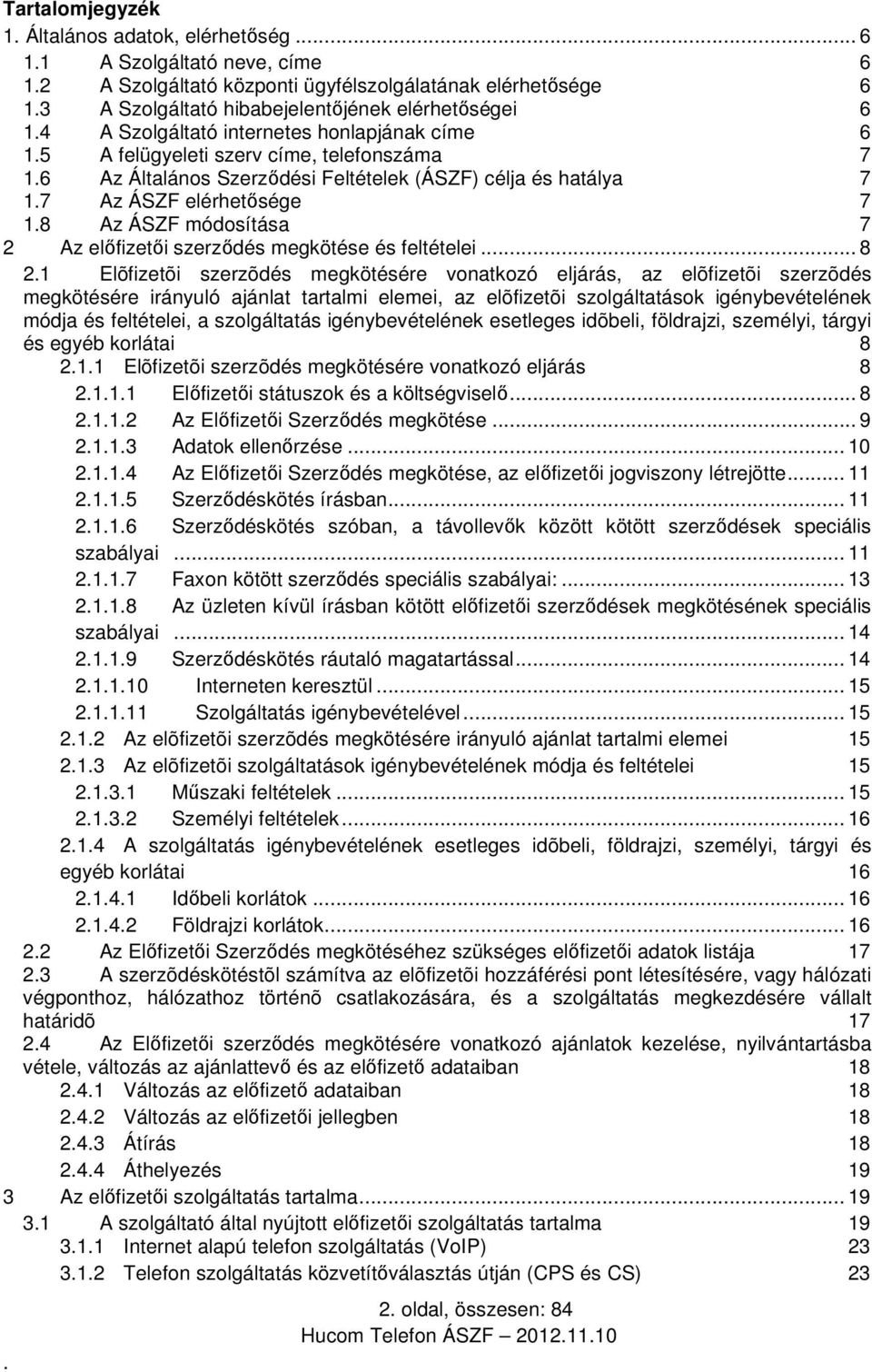 2 Az előfizetői szerződés megkötése és feltételei 8 21 Elõfizetõi szerzõdés megkötésére vonatkozó eljárás, az elõfizetõi szerzõdés megkötésére irányuló ajánlat tartalmi elemei, az elõfizetõi