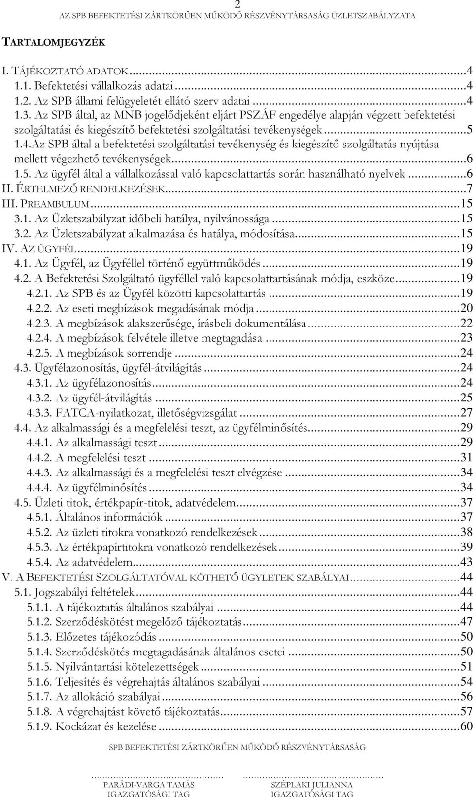 Az SPB által a befektetési szolgáltatási tevékenység és kiegészítő szolgáltatás nyújtása mellett végezhető tevékenységek...6 1.5.